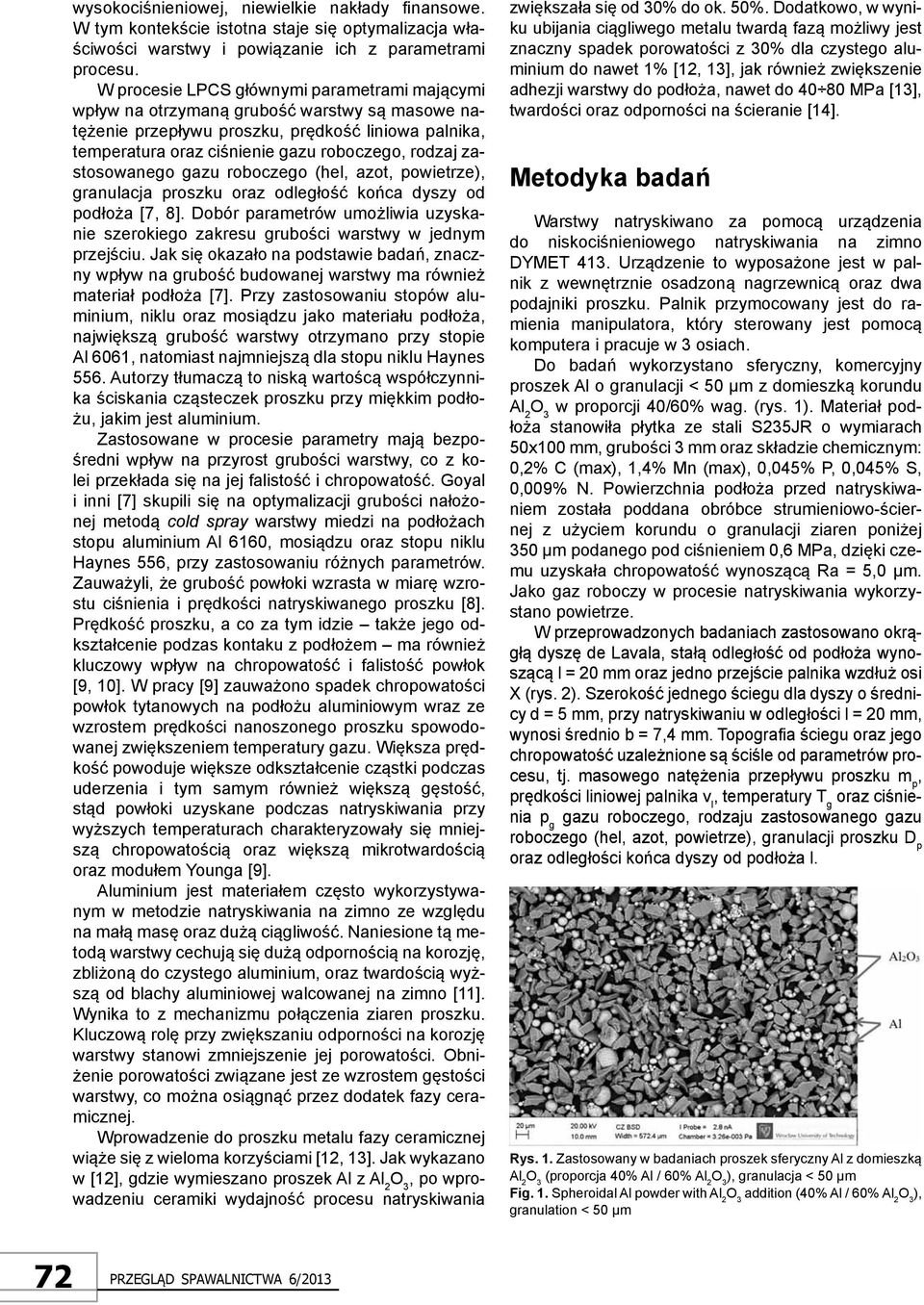 zastosowanego gazu roboczego (hel, azot, powietrze), granulacja proszku oraz odległość końca dyszy od podłoża [7, 8].