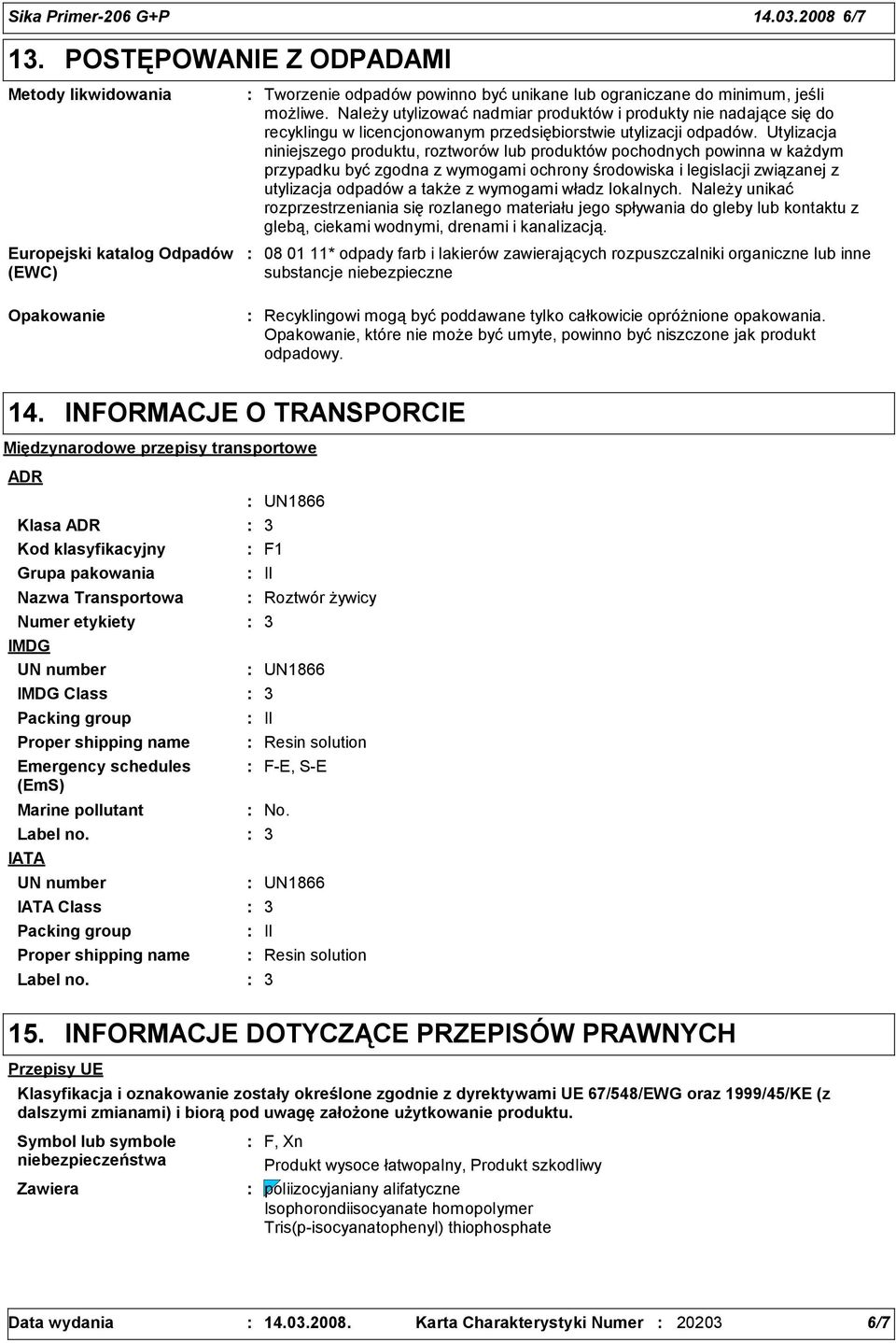 Utylizacja niniejszego produktu, roztworów lub produktów pochodnych powinna w każdym przypadku być zgodna z wymogami ochrony środowiska i legislacji związanej z utylizacja odpadów a także z wymogami