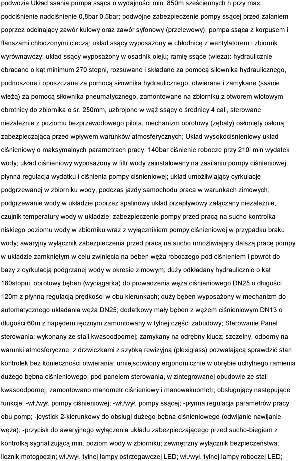 układ ssący wypsażny w chłdnicę z wentylatrem i zbirnik wyrównawczy; układ ssący wypsażny w sadnik leju; ramię ssące (wieża): hydraulicznie bracane kąt minimum 270 stpni, rzsuwane i składane za pmcą