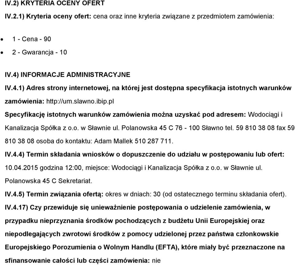 pl Specyfikację isttnych warunków zamówienia mżna uzyskać pd adresem: Wdciągi i Kanalizacja Spółka z.. w Sławnie ul. Planwska 45 C 76-100 Sławn tel.