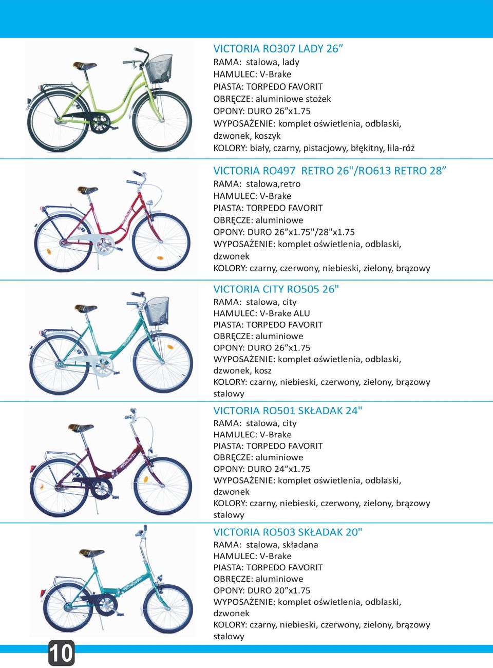 75 KOLORY: czarny, czerwony, niebieski, zielony, br¹zowy 10 VICTORIA CITY RO505 26", city HAMULEC: V-Brake ALU PIASTA: TORPEDO FAVORIT OPONY: DURO 26 x1.