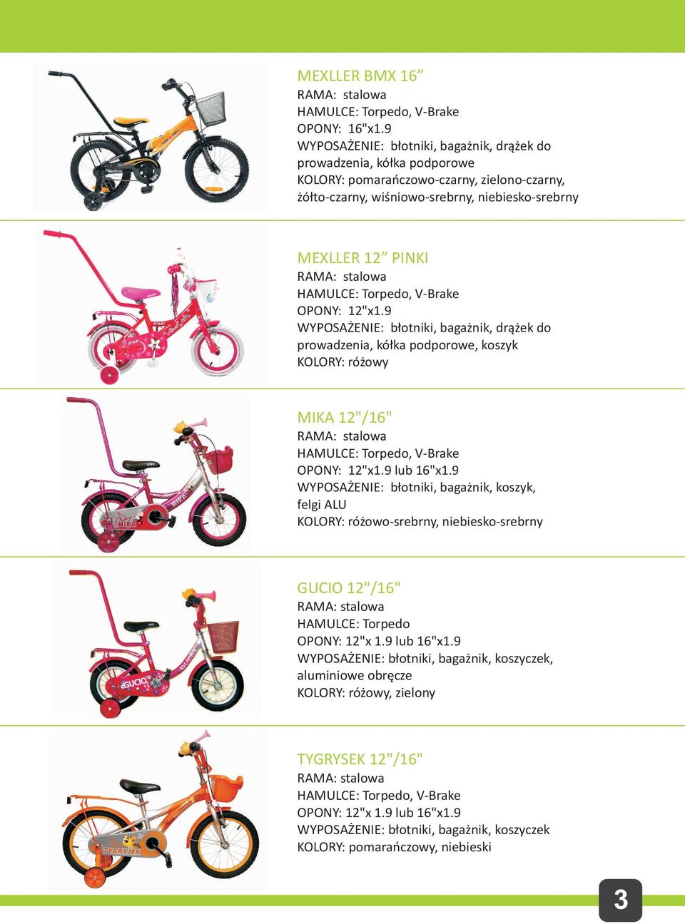 Torpedo, V-Brake OPONY: 12"x1.9 WYPOSA ENIE: b³otniki, baga nik, dr¹ ek do prowadzenia, kó³ka podporowe, koszyk KOLORY: ró owy MIKA 12"/16" HAMULCE: Torpedo, V-Brake OPONY: 12"x1.9 lub 16"x1.