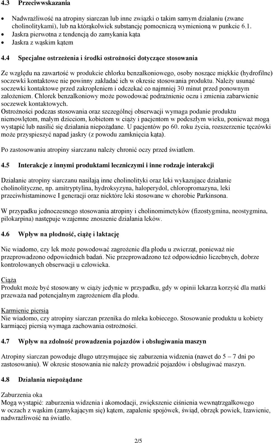 4 Specjalne ostrzeżenia i środki ostrożności dotyczące stosowania Ze względu na zawartość w produkcie chlorku benzalkoniowego, osoby noszące miękkie (hydrofilne) soczewki kontaktowe nie powinny