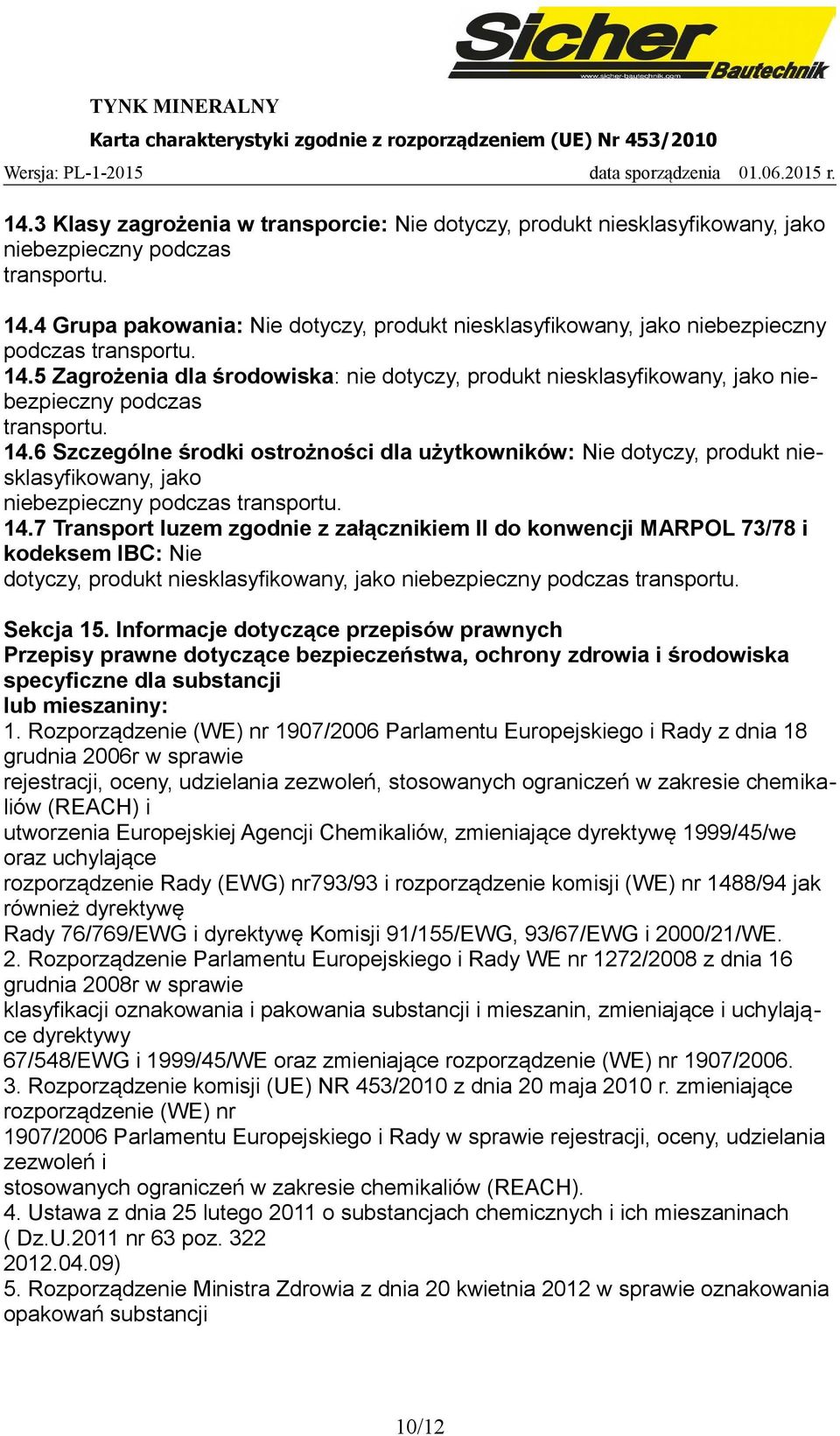 5 Zagrożenia dla środowiska: nie dotyczy, produkt niesklasyfikowany, jako niebezpieczny podczas transportu. 14.