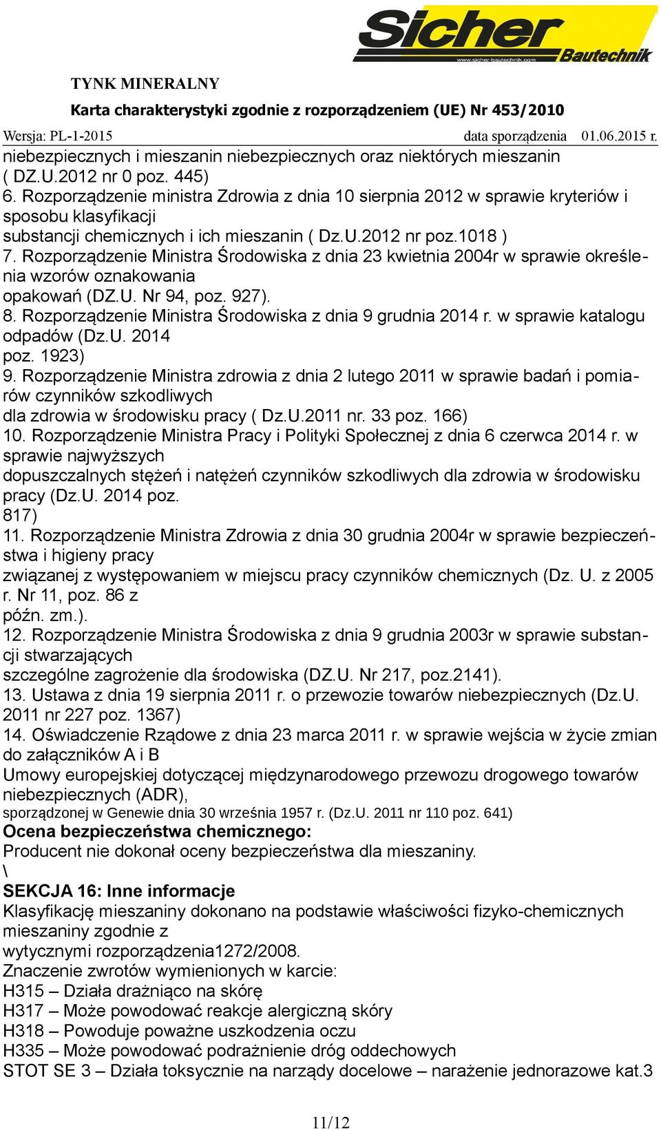 Rozporządzenie Ministra Środowiska z dnia 23 kwietnia 2004r w sprawie określenia wzorów oznakowania opakowań (DZ.U. Nr 94, poz. 927). 8. Rozporządzenie Ministra Środowiska z dnia 9 grudnia 2014 r.