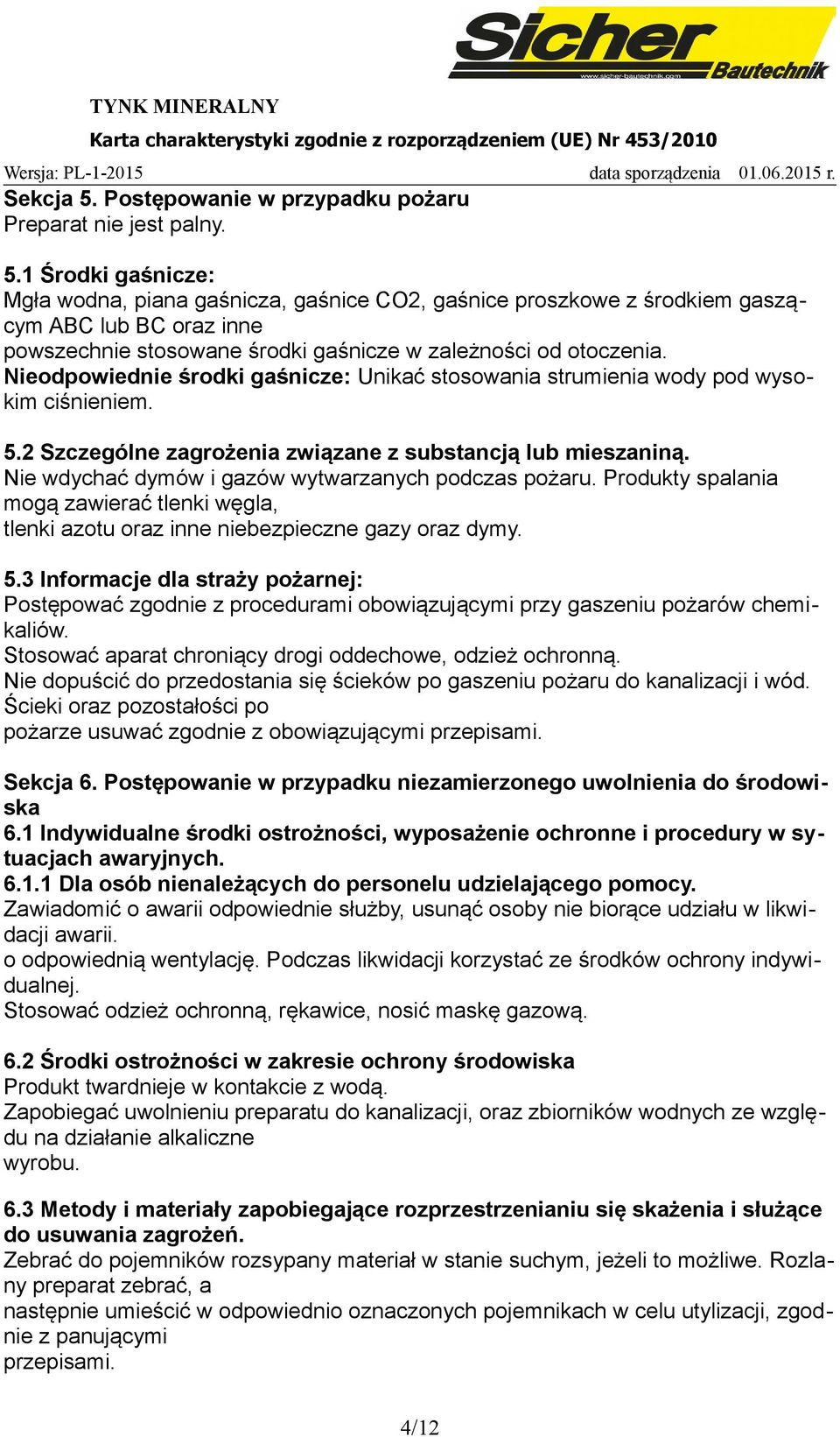 Nie wdychać dymów i gazów wytwarzanych podczas pożaru. Produkty spalania mogą zawierać tlenki węgla, tlenki azotu oraz inne niebezpieczne gazy oraz dymy. 5.