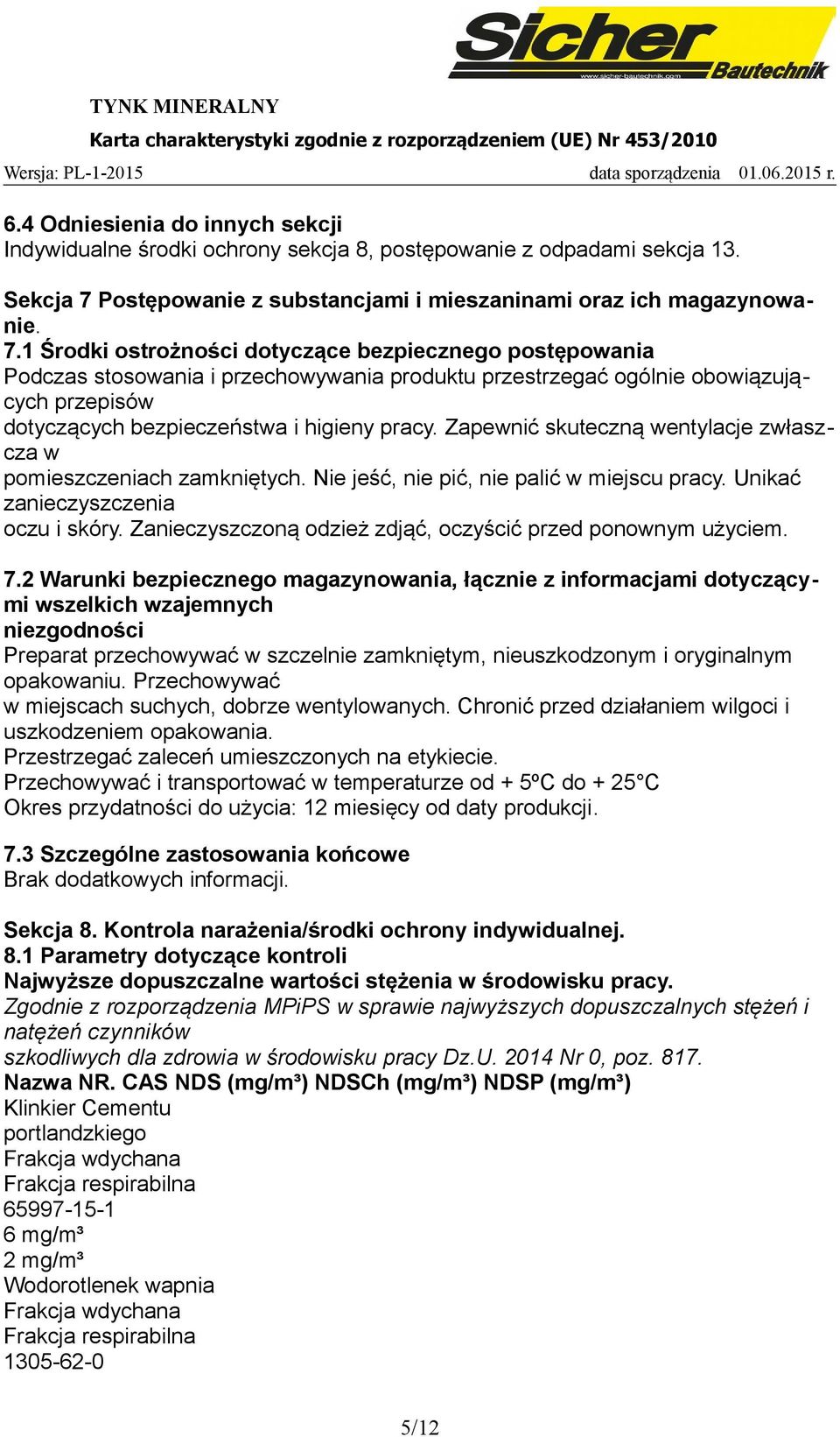 1 Środki ostrożności dotyczące bezpiecznego postępowania Podczas stosowania i przechowywania produktu przestrzegać ogólnie obowiązujących przepisów dotyczących bezpieczeństwa i higieny pracy.