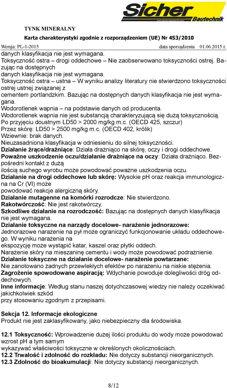 Wodorotlenek wapnia na podstawie danych od producenta. Wodorotlenek wapnia nie jest substancją charakteryzującą się dużą toksycznością. Po przyjęciu doustnym LD50 > 2000 mg/kg m.c. (OECD 425, szczur) Przez skórę: LD50 > 2500 mg/kg m.