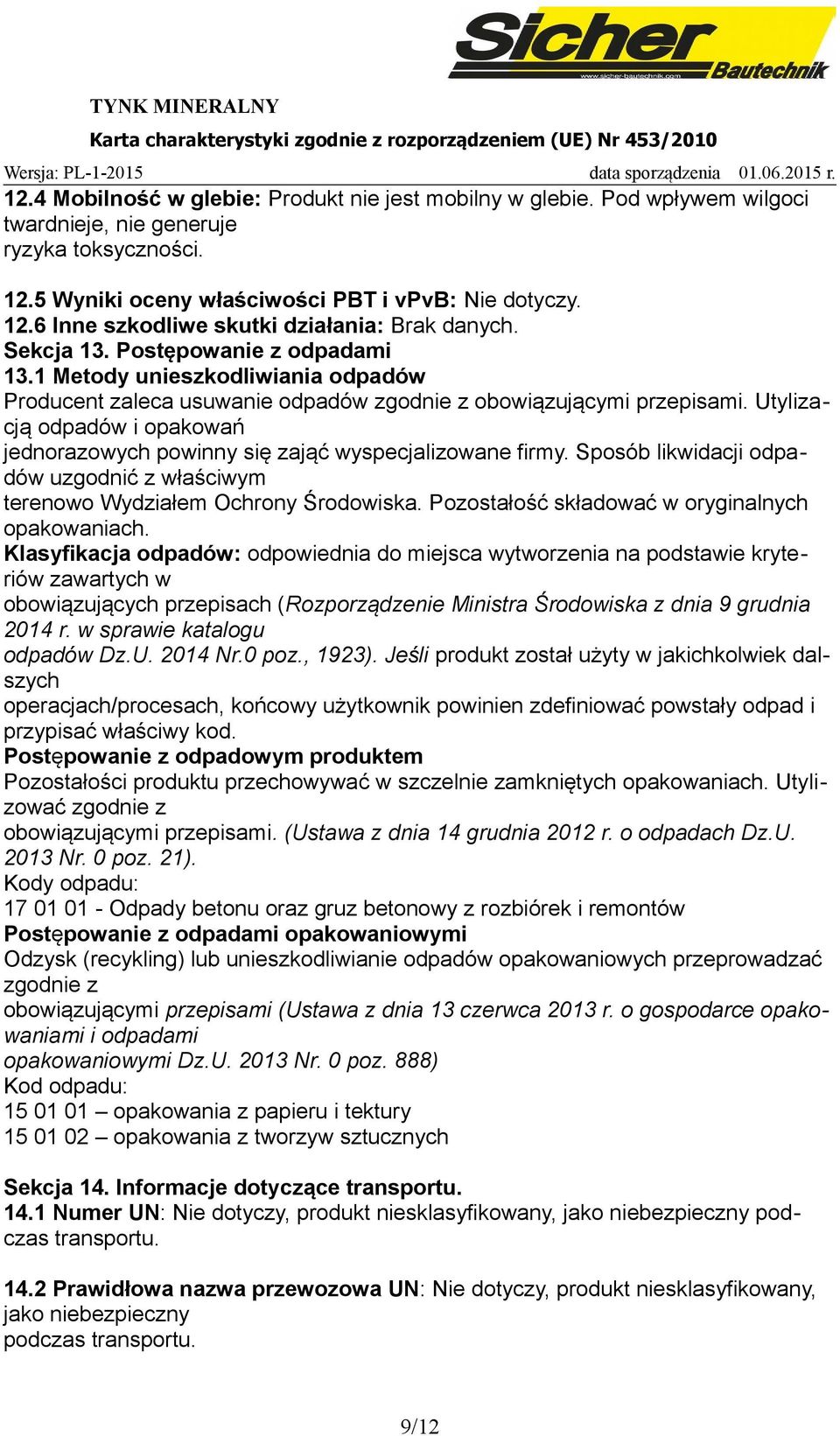 Utylizacją odpadów i opakowań jednorazowych powinny się zająć wyspecjalizowane firmy. Sposób likwidacji odpadów uzgodnić z właściwym terenowo Wydziałem Ochrony Środowiska.