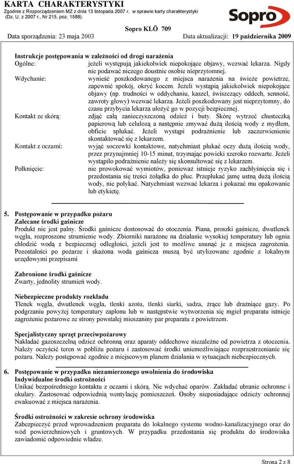 trudności w oddychaniu, kaszel, świszczący oddech, senność, zawroty głowy) wezwać lekarza. Jeżeli poszkodowany jest nieprzytomny, do czasu przybycia lekarza ułożyć go w pozycji bezpiecznej.