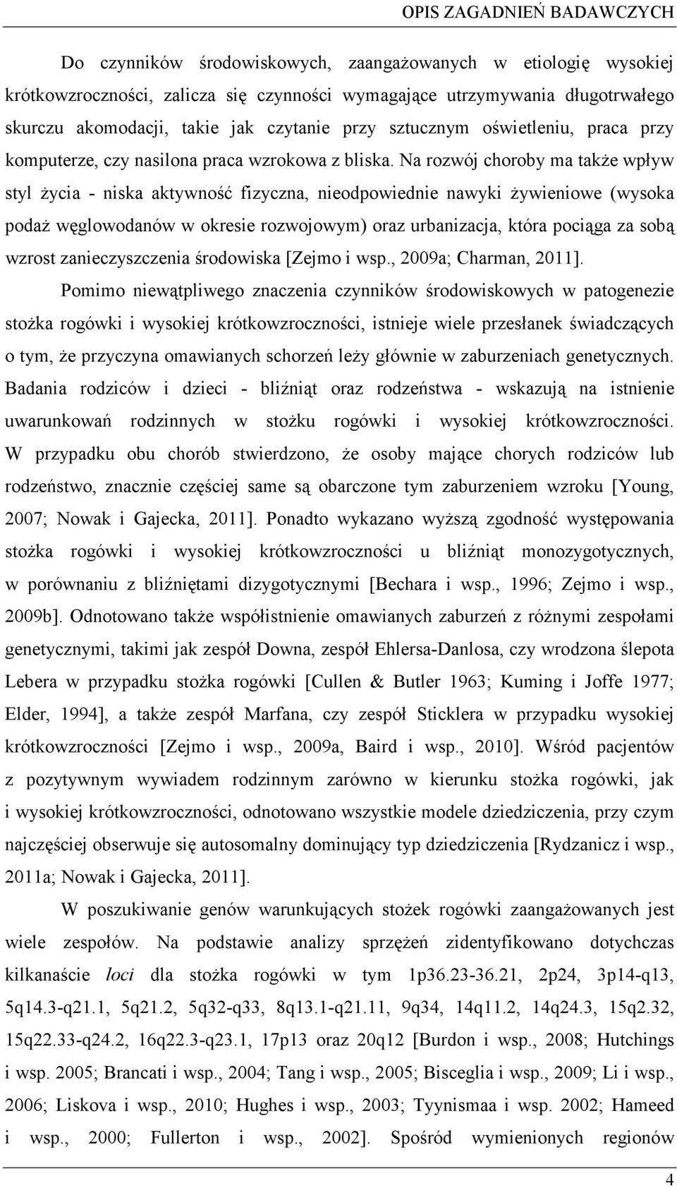 Na rozwój choroby ma take wpływ styl ycia - niska aktywno fizyczna, nieodpowiednie nawyki ywieniowe (wysoka poda wglowodanów w okresie rozwojowym) oraz urbanizacja, która pociga za sob wzrost