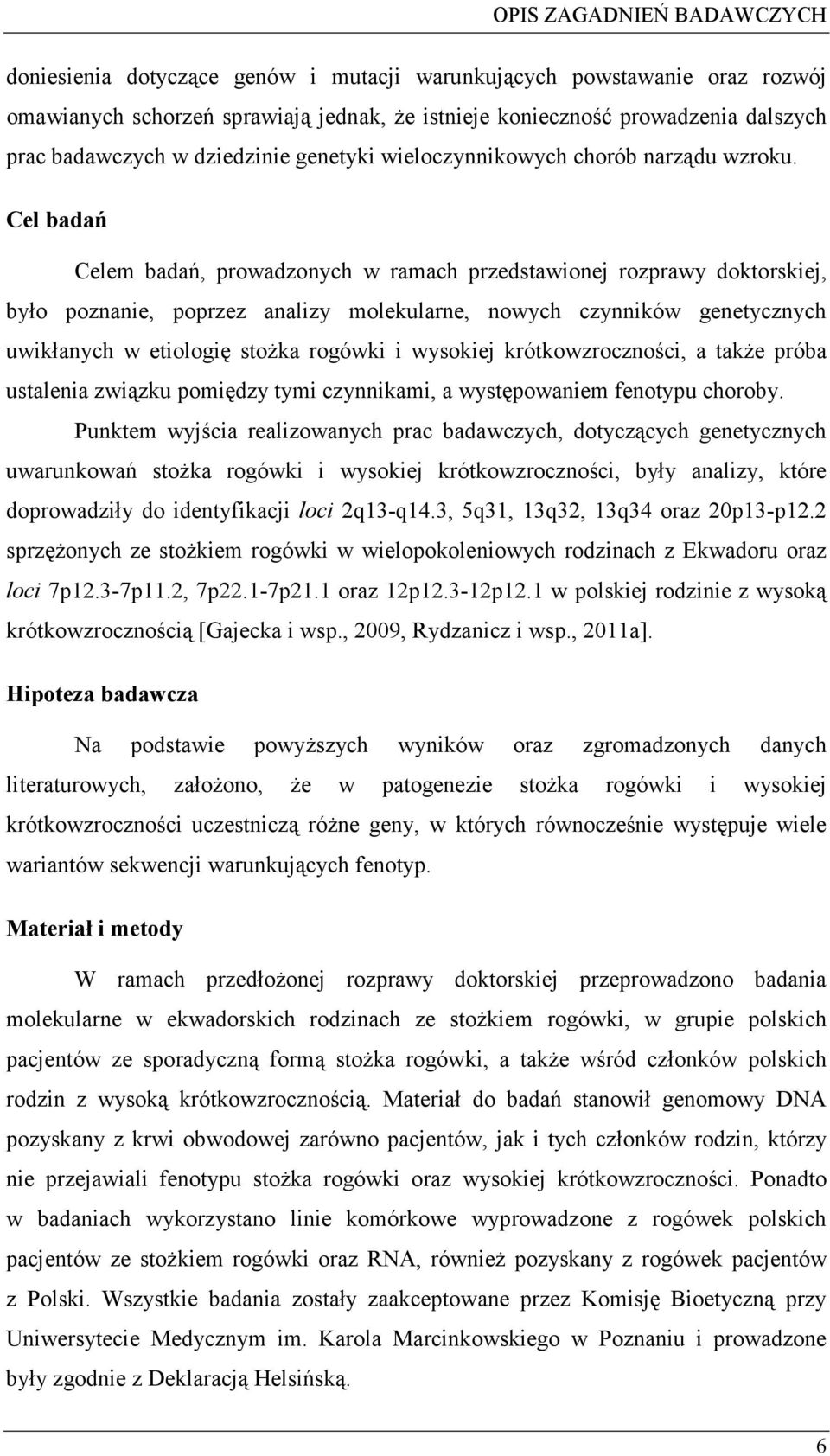 Cel bada Celem bada, prowadzonych w ramach przedstawionej rozprawy doktorskiej, było poznanie, poprzez analizy molekularne, nowych czynników genetycznych uwikłanych w etiologi stoka rogówki i