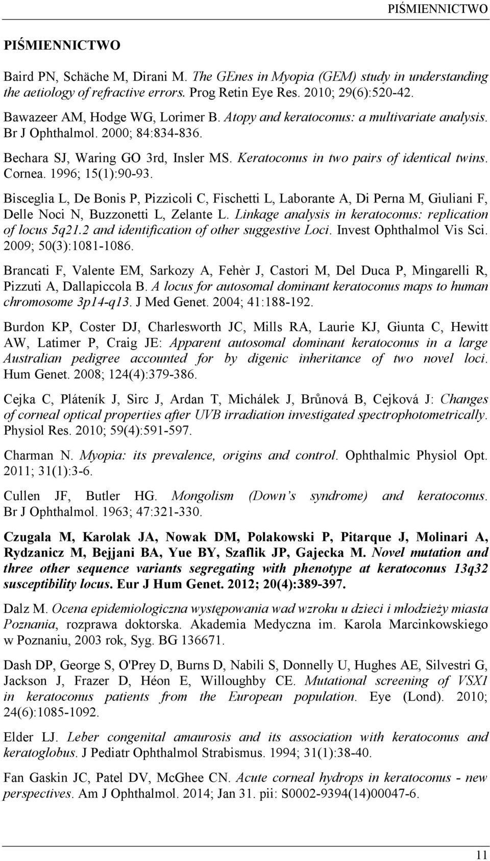 Cornea. 1996; 15(1):90-93. Bisceglia L, De Bonis P, Pizzicoli C, Fischetti L, Laborante A, Di Perna M, Giuliani F, Delle Noci N, Buzzonetti L, Zelante L.
