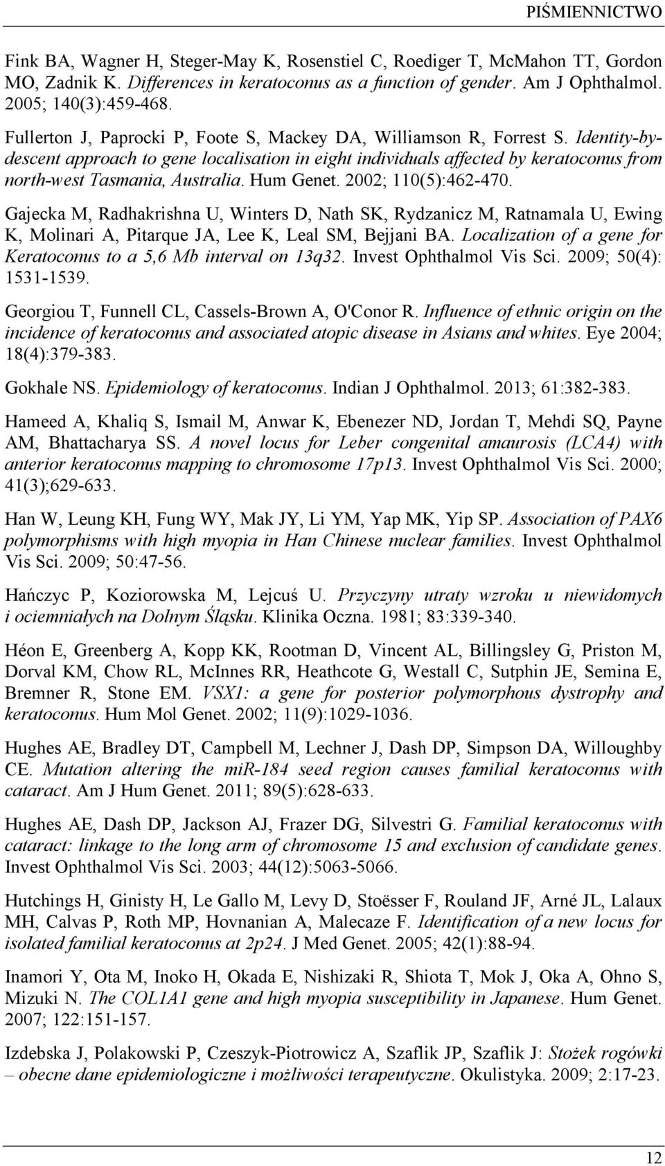 Hum Genet. 2002; 110(5):462-470. Gajecka M, Radhakrishna U, Winters D, Nath SK, Rydzanicz M, Ratnamala U, Ewing K, Molinari A, Pitarque JA, Lee K, Leal SM, Bejjani BA.