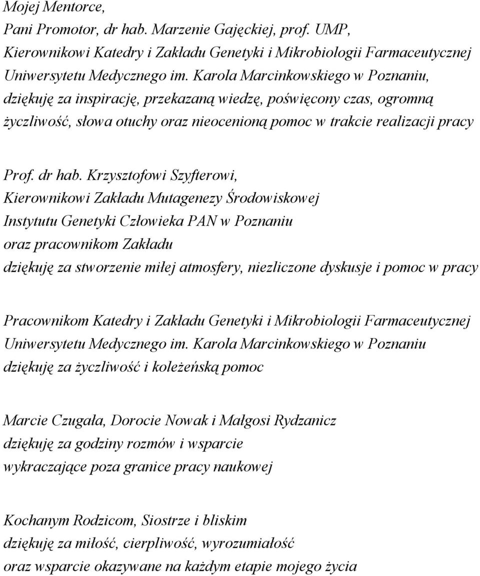 Krzysztofowi Szyfterowi, Kierownikowi Zakładu Mutagenezy rodowiskowej Instytutu Genetyki Człowieka PAN w Poznaniu oraz pracownikom Zakładu dzikuj za stworzenie miłej atmosfery, niezliczone dyskusje i