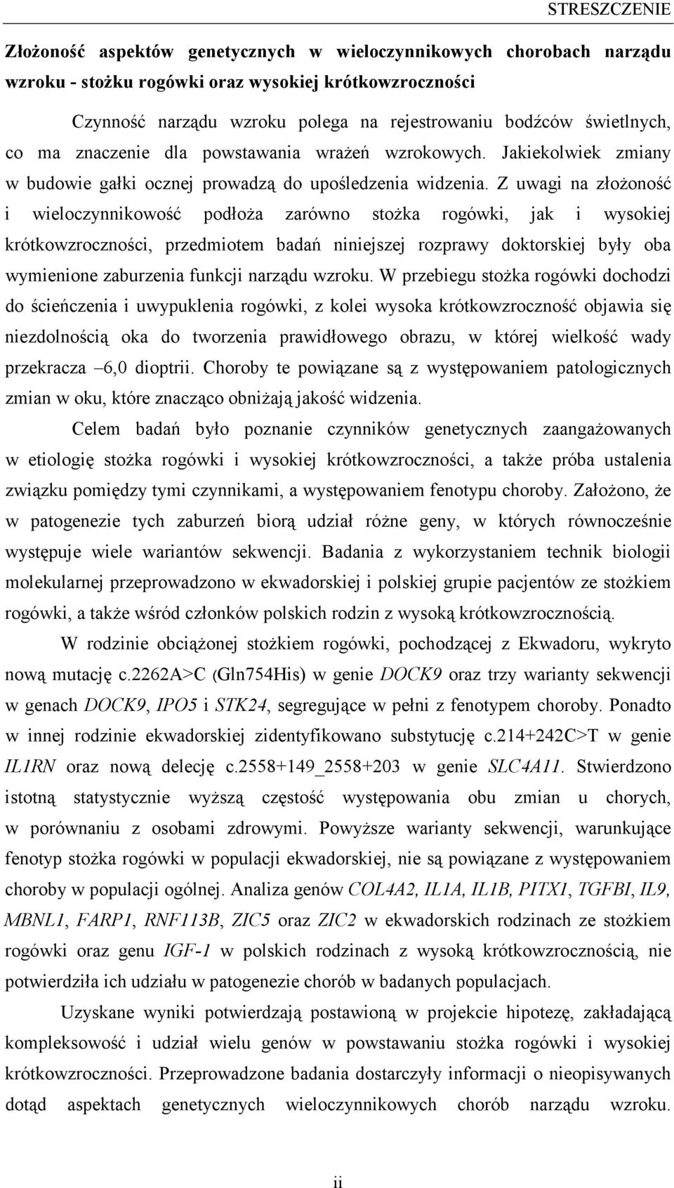 Z uwagi na złoono i wieloczynnikowo podłoa zarówno stoka rogówki, jak i wysokiej krótkowzrocznoci, przedmiotem bada niniejszej rozprawy doktorskiej były oba wymienione zaburzenia funkcji narzdu