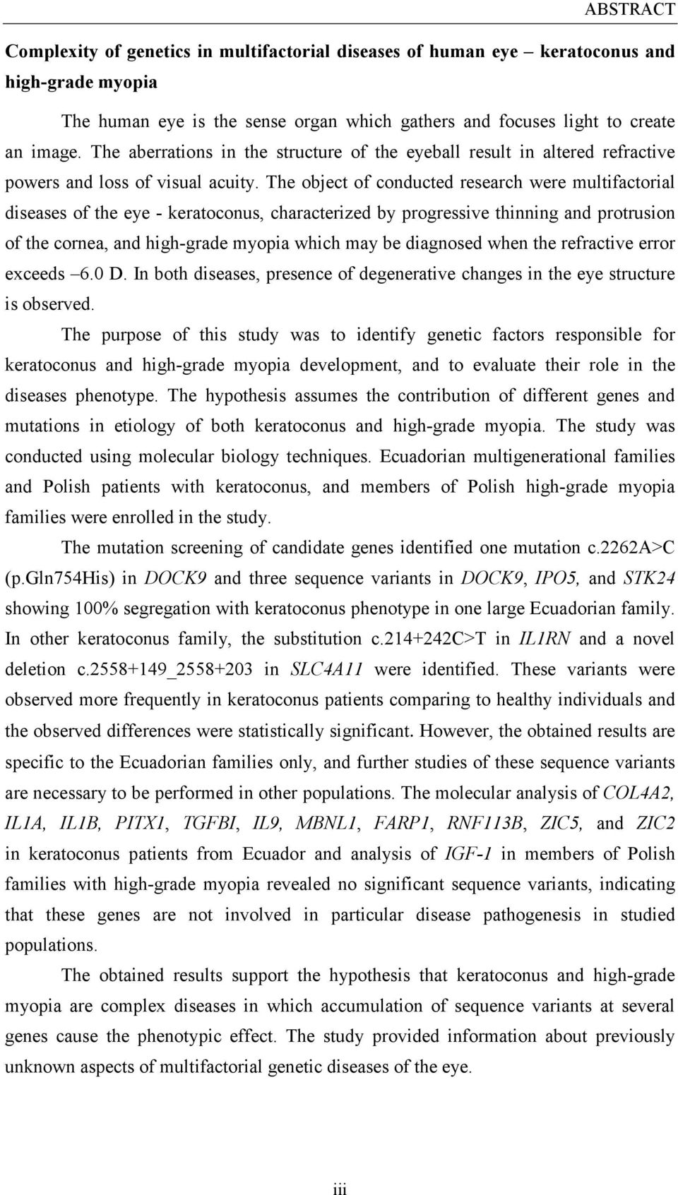 The object of conducted research were multifactorial diseases of the eye - keratoconus, characterized by progressive thinning and protrusion of the cornea, and high-grade myopia which may be