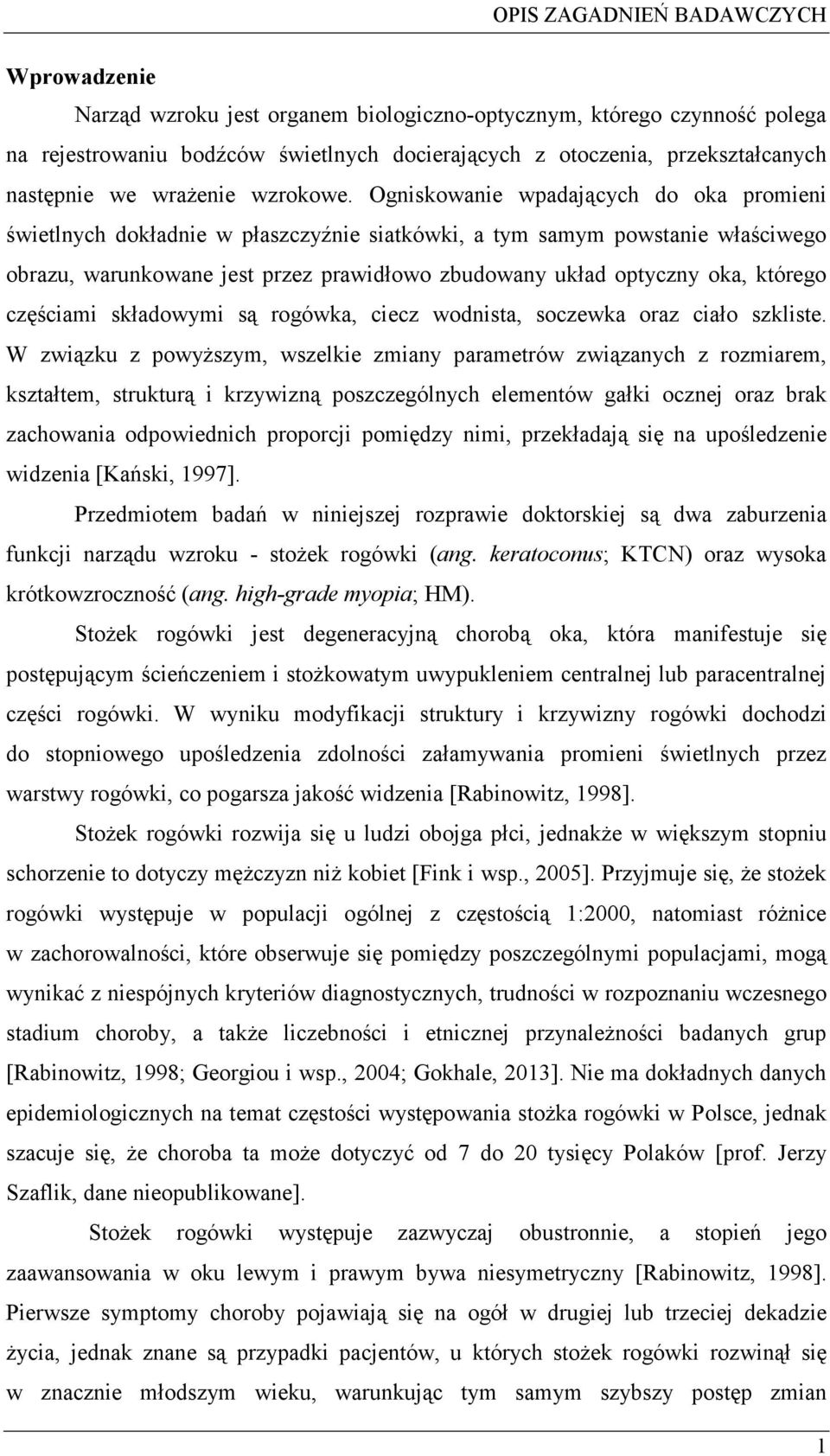 Ogniskowanie wpadajcych do oka promieni wietlnych dokładnie w płaszczynie siatkówki, a tym samym powstanie właciwego obrazu, warunkowane jest przez prawidłowo zbudowany układ optyczny oka, którego