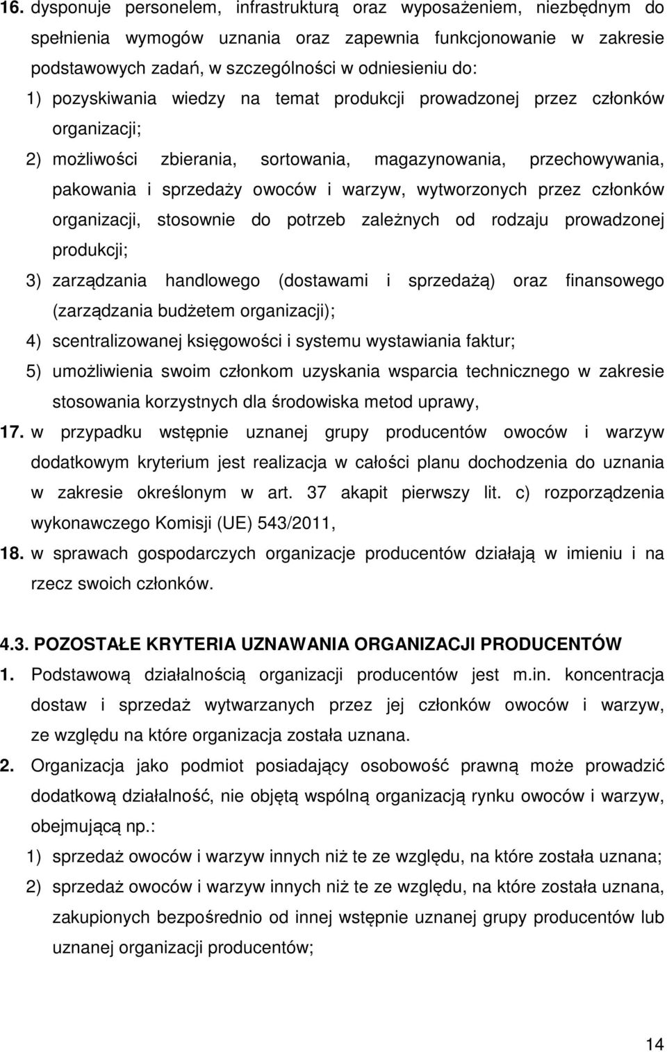 przez członków organizacji, stosownie do potrzeb zależnych od rodzaju prowadzonej produkcji; 3) zarządzania handlowego (dostawami i sprzedażą) oraz finansowego (zarządzania budżetem organizacji); 4)