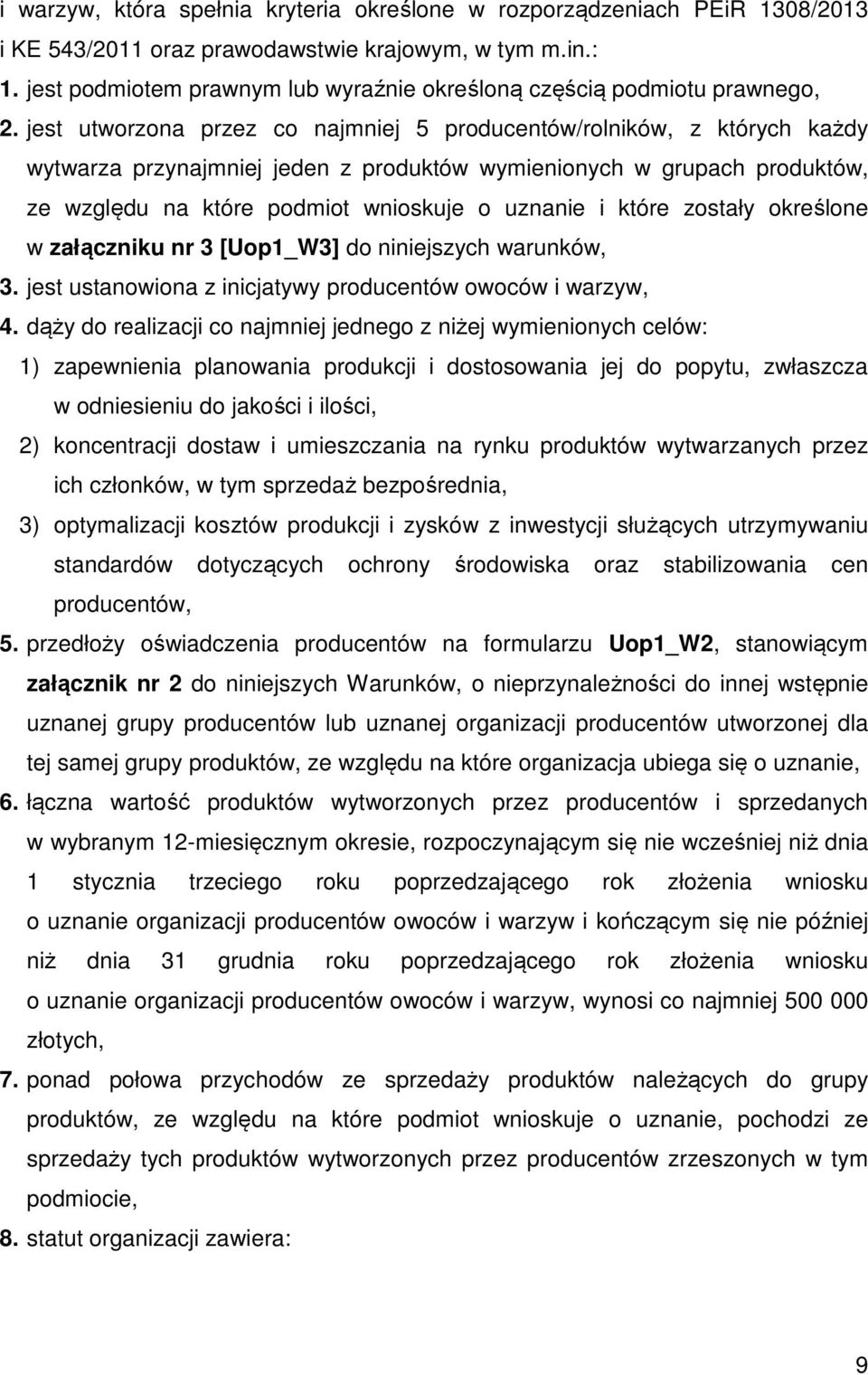 jest utworzona przez co najmniej 5 producentów/rolników, z których każdy wytwarza przynajmniej jeden z produktów wymienionych w grupach produktów, ze względu na które podmiot wnioskuje o uznanie i