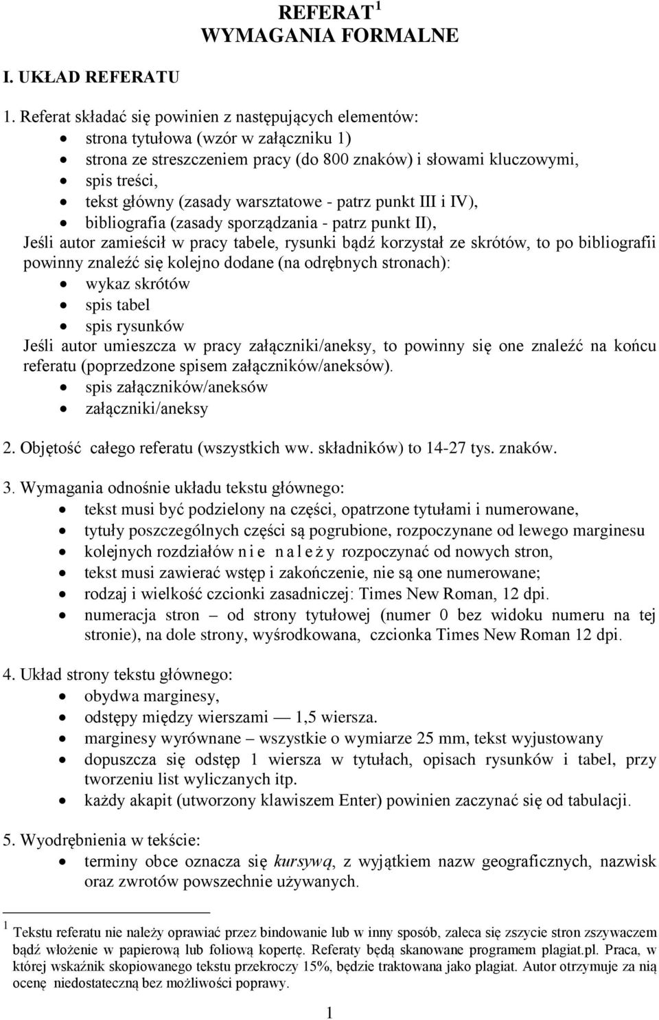 warsztatowe - patrz punkt III i IV), bibliografia (zasady sporządzania - patrz punkt II), Jeśli autor zamieścił w pracy tabele, rysunki bądź korzystał ze skrótów, to po bibliografii powinny znaleźć