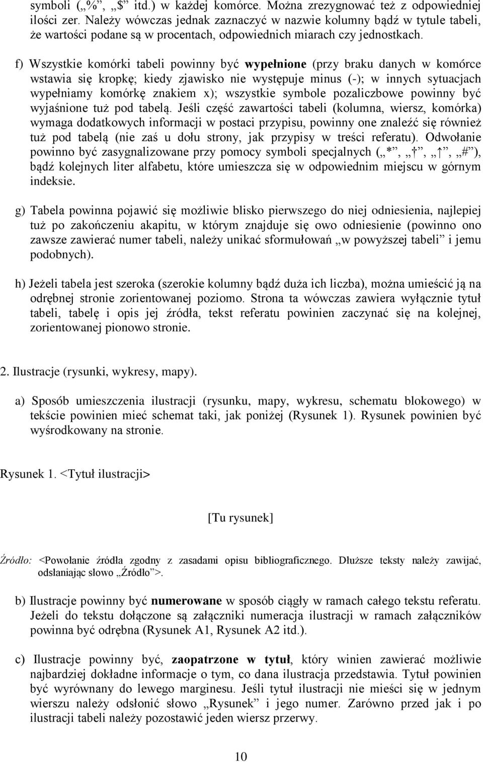 f) Wszystkie komórki tabeli powinny być wypełnione (przy braku danych w komórce wstawia się kropkę; kiedy zjawisko nie występuje minus (-); w innych sytuacjach wypełniamy komórkę znakiem x);