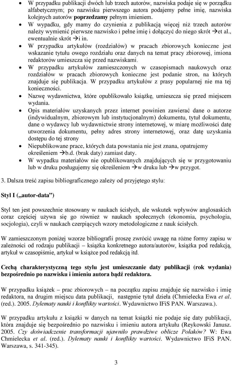 W przypadku artykułów (rozdziałów) w pracach zbiorowych konieczne jest wskazanie tytułu owego rozdziału oraz danych na temat pracy zbiorowej, imiona redaktorów umieszcza się przed nazwiskami.