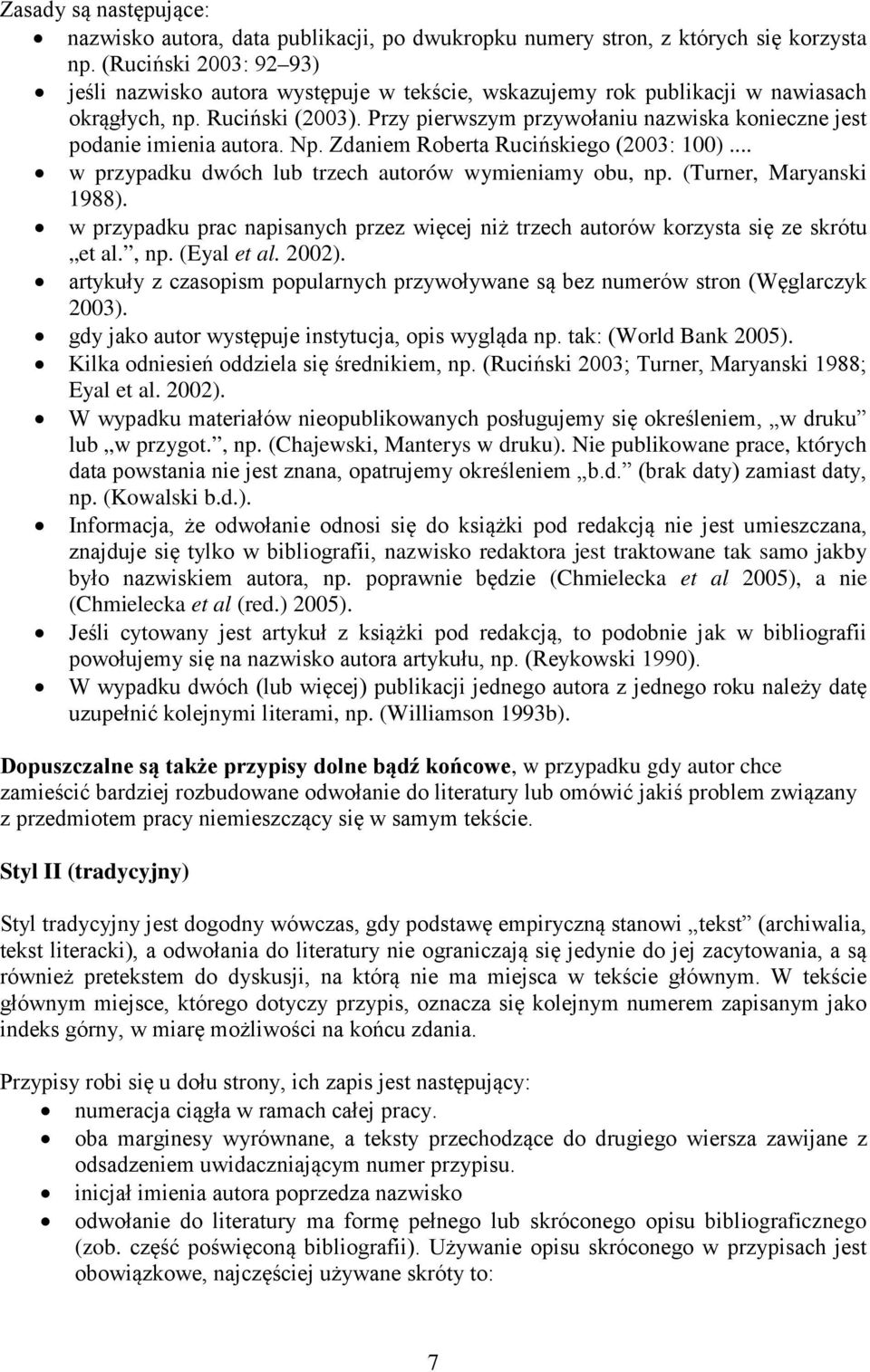 Przy pierwszym przywołaniu nazwiska konieczne jest podanie imienia autora. Np. Zdaniem Roberta Rucińskiego (2003: 100)... w przypadku dwóch lub trzech autorów wymieniamy obu, np.