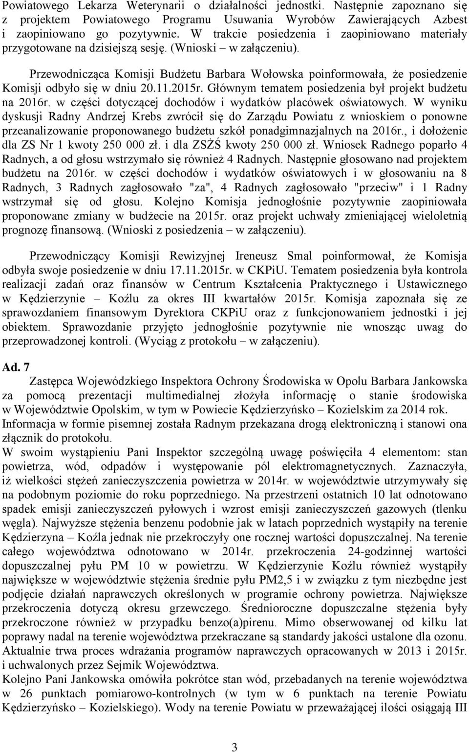 Przewodnicząca Komisji Budżetu Barbara Wołowska poinformowała, że posiedzenie Komisji odbyło się w dniu 20.11.2015r. Głównym tematem posiedzenia był projekt budżetu na 2016r.