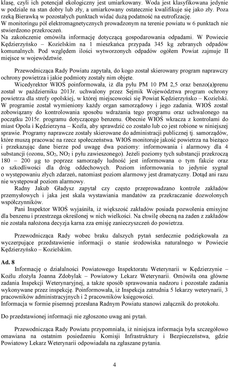 Na zakończenie omówiła informację dotyczącą gospodarowania odpadami. W Powiecie Kędzierzyńsko Kozielskim na 1 mieszkańca przypada 345 kg zebranych odpadów komunalnych.