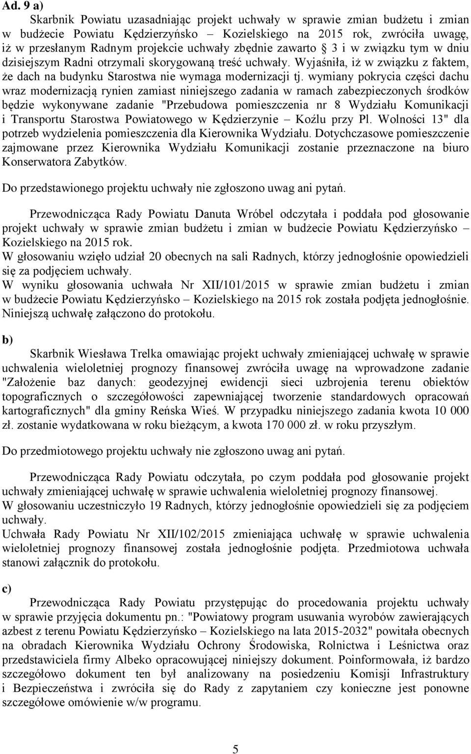 wymiany pokrycia części dachu wraz modernizacją rynien zamiast niniejszego zadania w ramach zabezpieczonych środków będzie wykonywane zadanie "Przebudowa pomieszczenia nr 8 Wydziału Komunikacji i