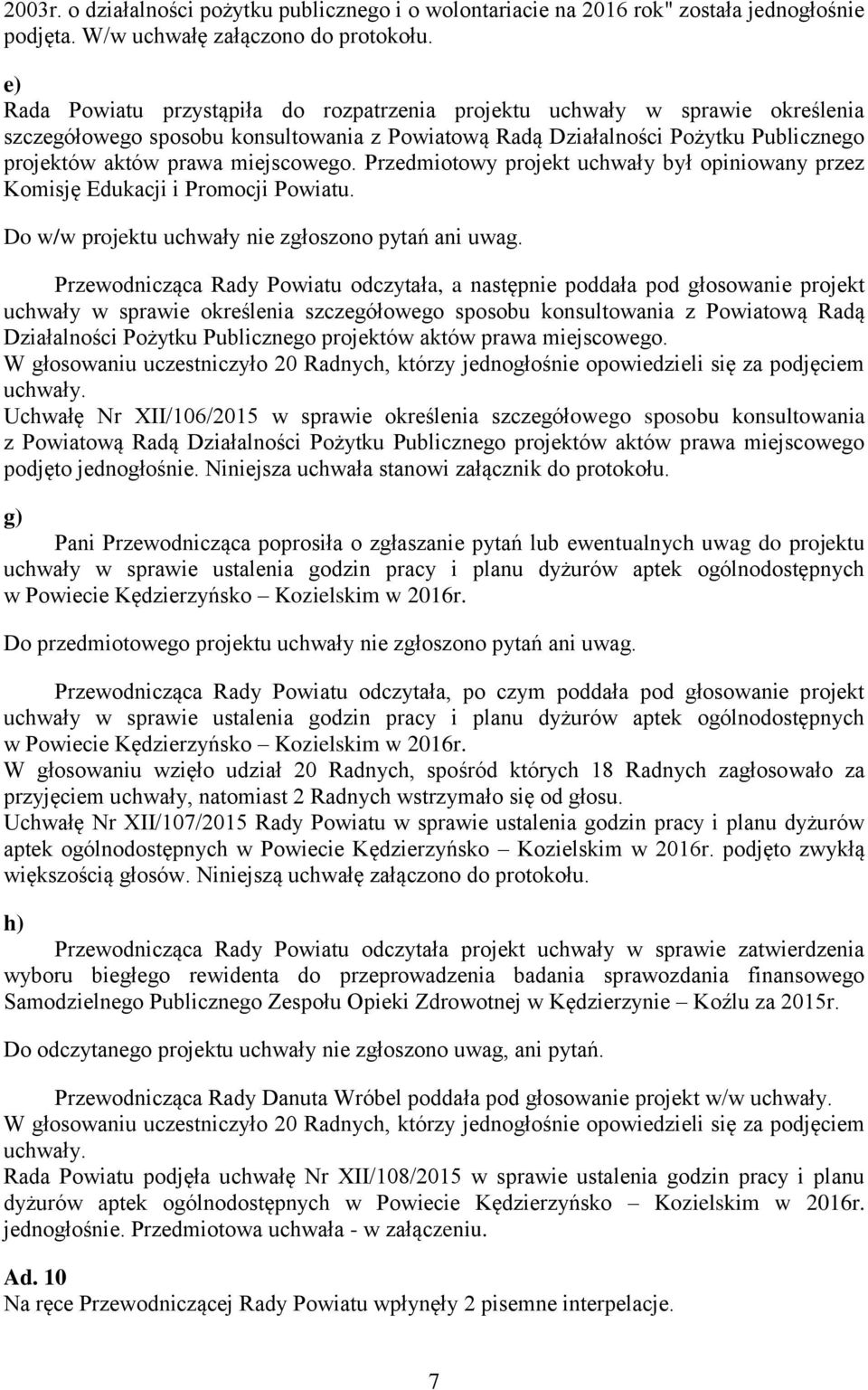 miejscowego. Przedmiotowy projekt uchwały był opiniowany przez Komisję Edukacji i Promocji Powiatu. Do w/w projektu uchwały nie zgłoszono pytań ani uwag.
