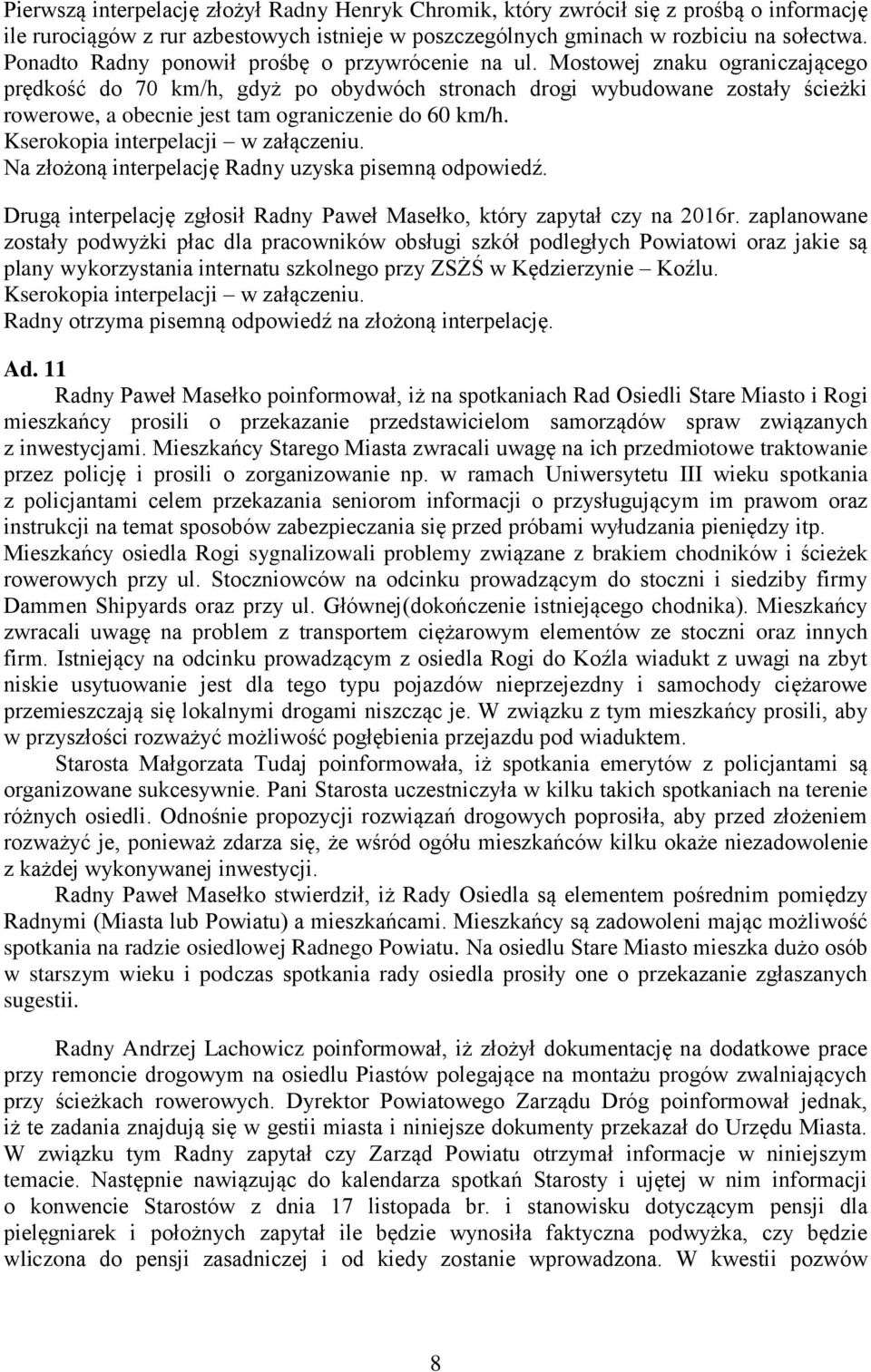 Mostowej znaku ograniczającego prędkość do 70 km/h, gdyż po obydwóch stronach drogi wybudowane zostały ścieżki rowerowe, a obecnie jest tam ograniczenie do 60 km/h.