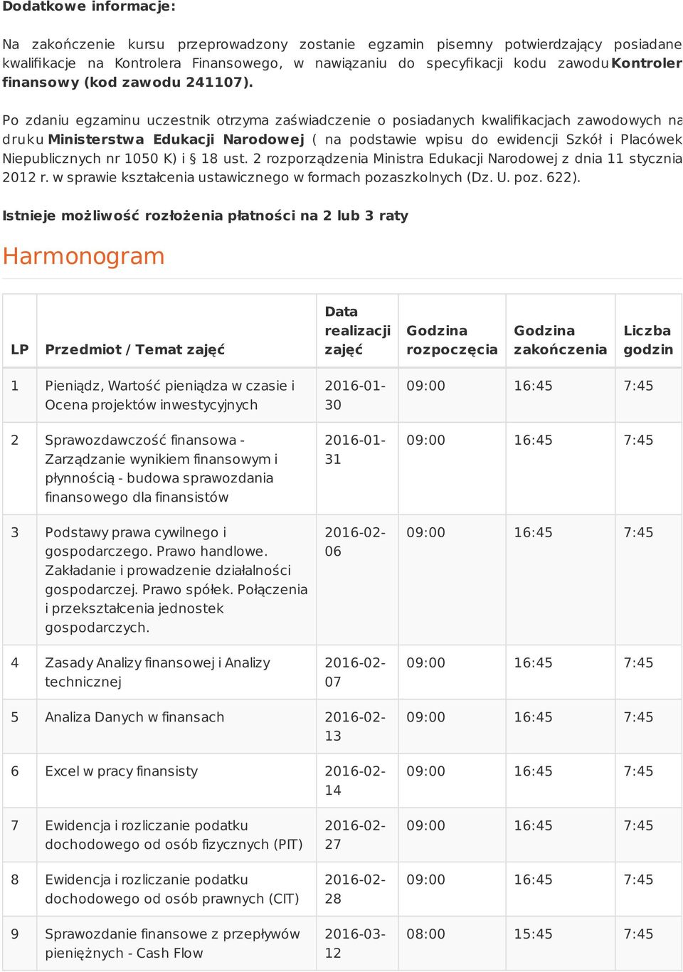 Po zdaniu egzaminu uczestnik otrzyma zaświadczenie o posiadanych kwalifikacjach zawodowych na druku Ministerstwa Edukacji Narodowej ( na podstawie wpisu do ewidencji Szkół i Placówek Niepublicznych