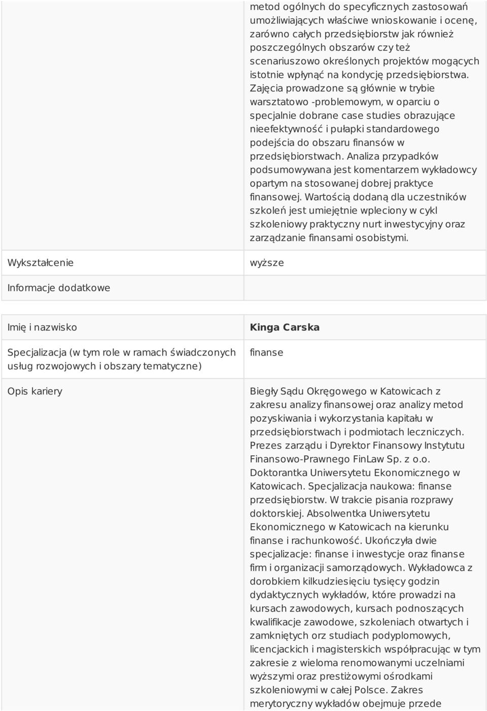 Zajęcia prowadzone są głównie w trybie warsztatowo -problemowym, w oparciu o specjalnie dobrane case studies obrazujące nieefektywność i pułapki standardowego podejścia do obszaru finansów w