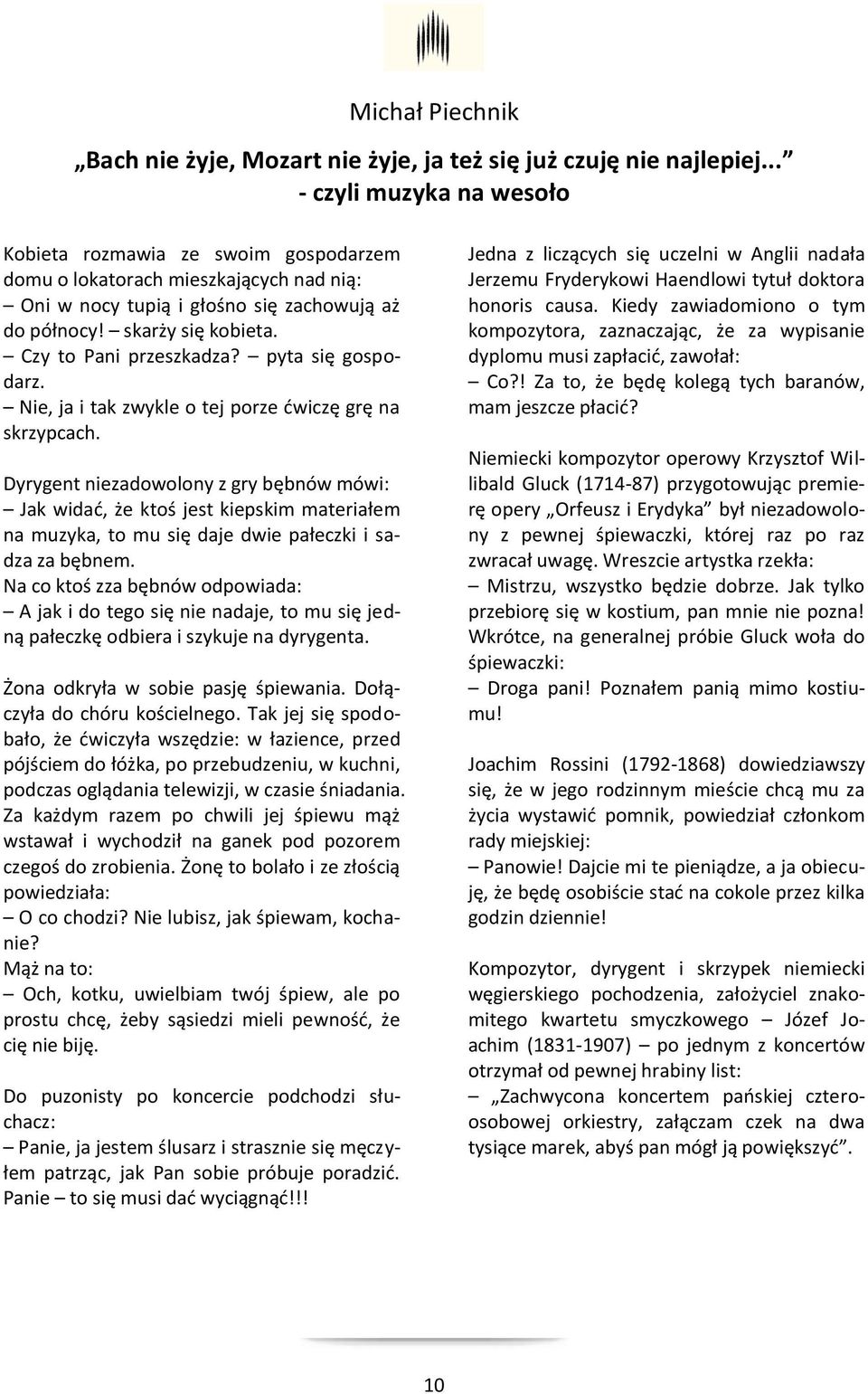 Czy to Pani przeszkadza? pyta się gospodarz. Nie, ja i tak zwykle o tej porze ćwiczę grę na skrzypcach.