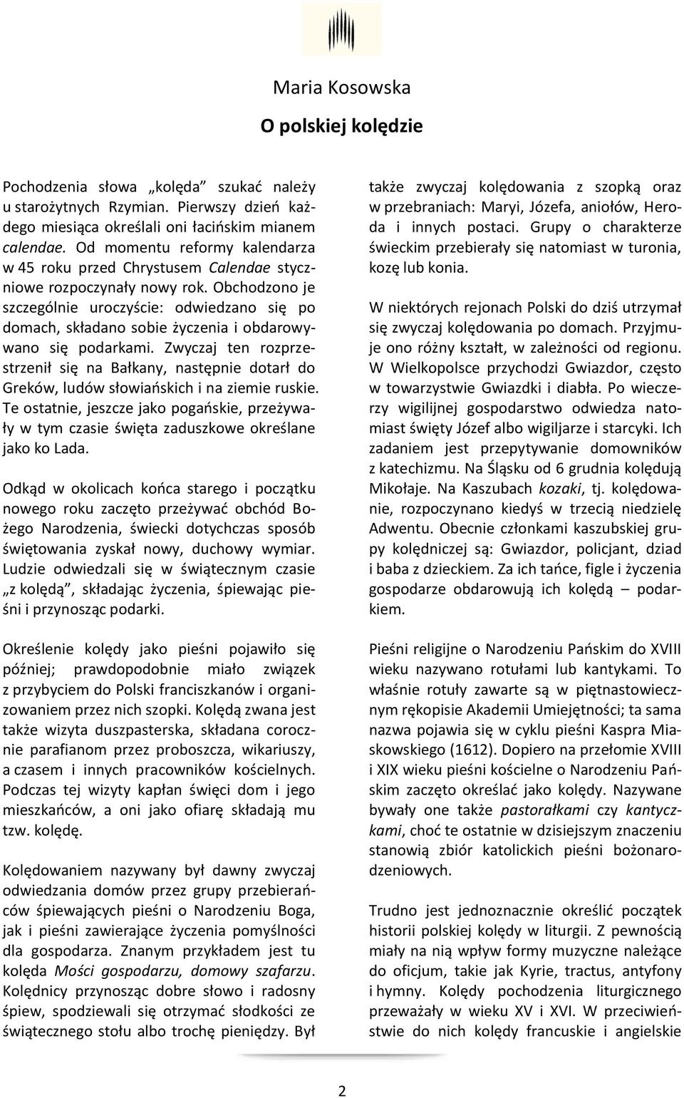 Obchodzono je szczególnie uroczyście: odwiedzano się po domach, składano sobie życzenia i obdarowywano się podarkami.