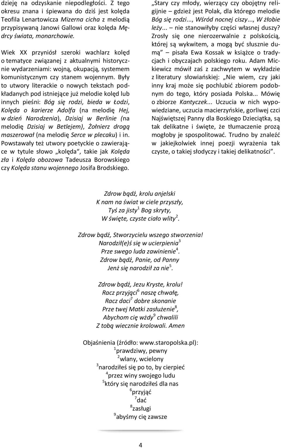 Były to utwory literackie o nowych tekstach podkładanych pod istniejące już melodie kolęd lub innych pieśni: Bóg się rodzi, bieda w Łodzi, Kolęda o karierze Adolfa (na melodię Hej, w dzień