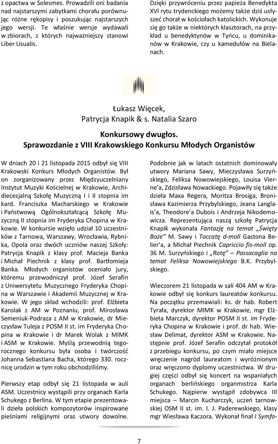 Dzięki przywróceniu przez papieża Benedykta XVI rytu trydenckiego możemy także dziś usłyszeć chorał w kościołach katolickich.