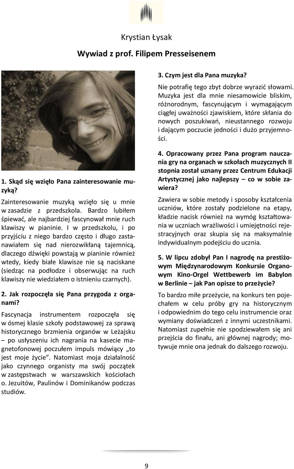 dużo przyjemności. 1. Skąd się wzięło Pana zainteresowanie muzyką? Zainteresowanie muzyką wzięło się u mnie w zasadzie z przedszkola.