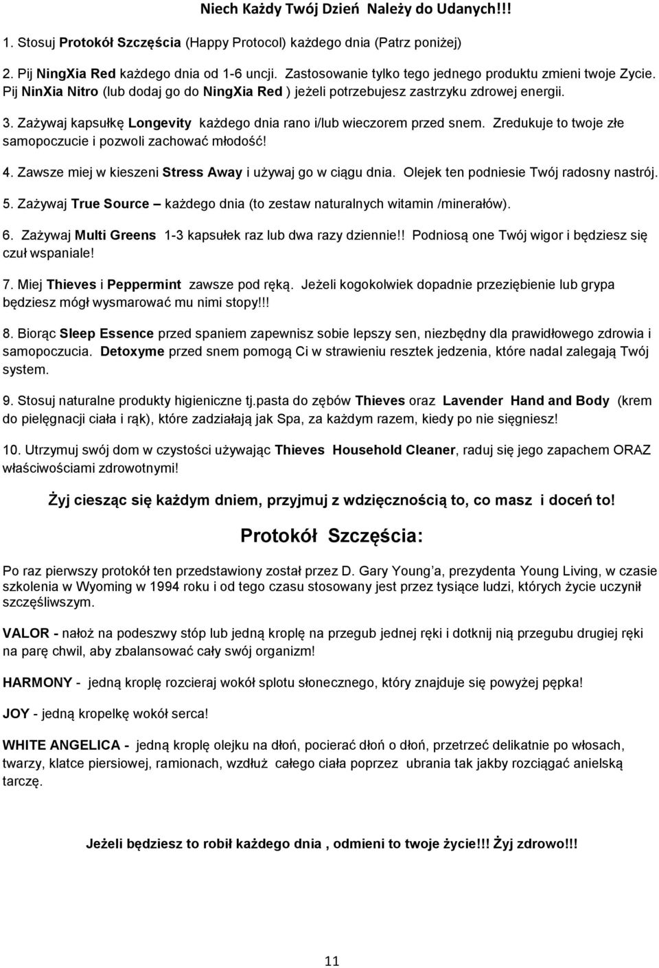 Zażywaj kapsułkę Longevity każdego dnia rano i/lub wieczorem przed snem. Zredukuje to twoje złe samopoczucie i pozwoli zachować młodość! 4. Zawsze miej w kieszeni Stress Away i używaj go w ciągu dnia.