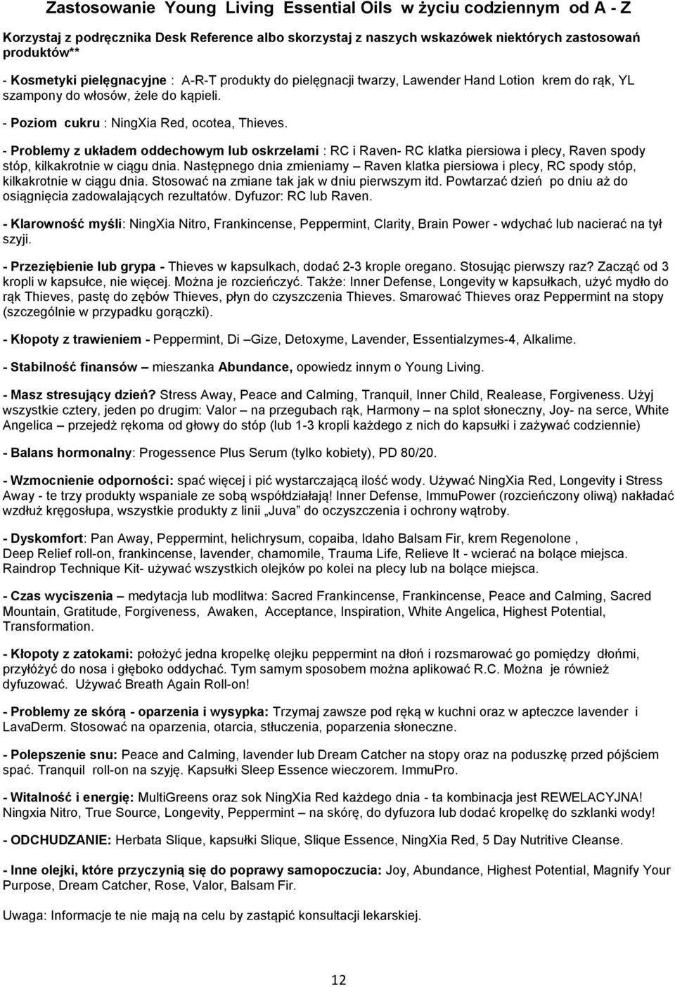 - Problemy z układem oddechowym lub oskrzelami : RC i Raven- RC klatka piersiowa i plecy, Raven spody stóp, kilkakrotnie w ciągu dnia.