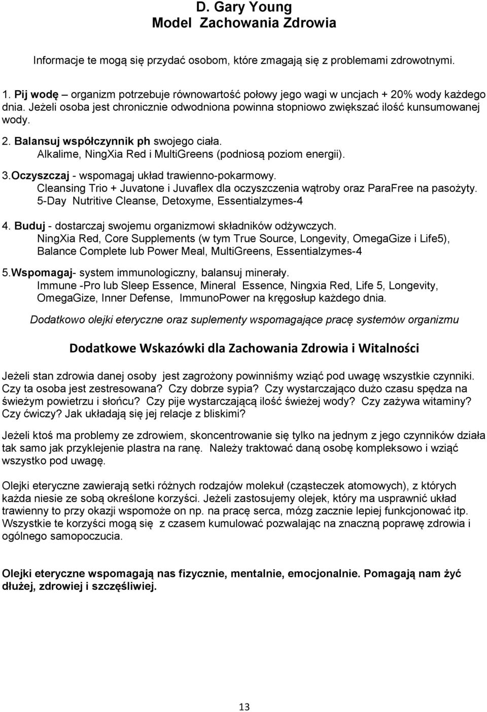 Alkalime, NingXia Red i MultiGreens (podniosą poziom energii). 3.Oczyszczaj - wspomagaj układ trawienno-pokarmowy.