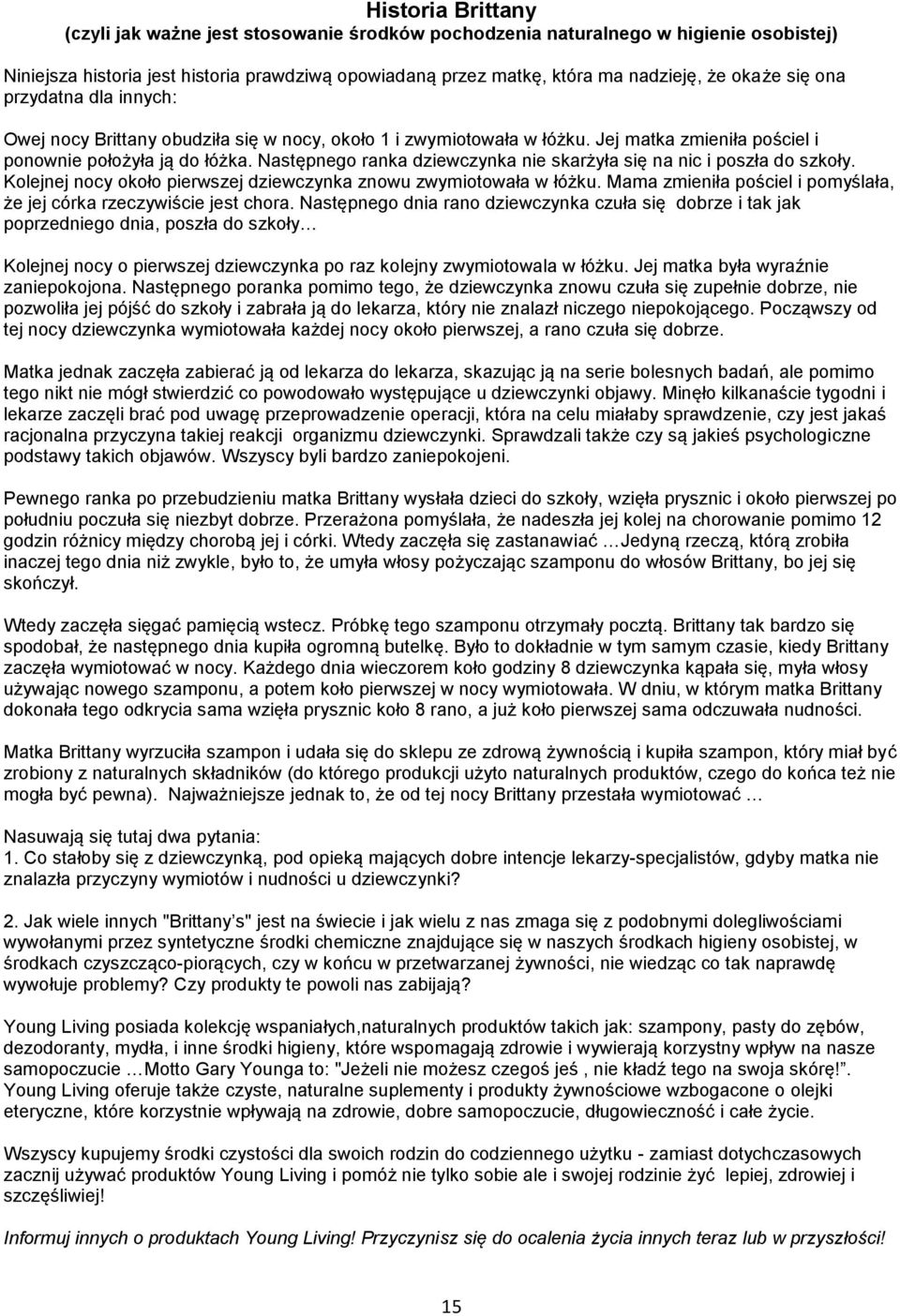 Następnego ranka dziewczynka nie skarżyła się na nic i poszła do szkoły. Kolejnej nocy około pierwszej dziewczynka znowu zwymiotowała w łóżku.