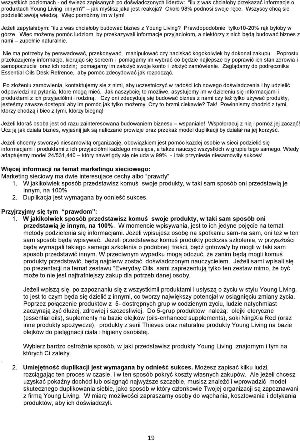 Prawdopodobnie tylko10-20% rąk byłoby w gȯrze. Więc możemy pomȯc ludziom by przekazywali informacje przyjaciołom, a niektȯrzy z nich będą budować biznes z nami zupełnie naturalnie.