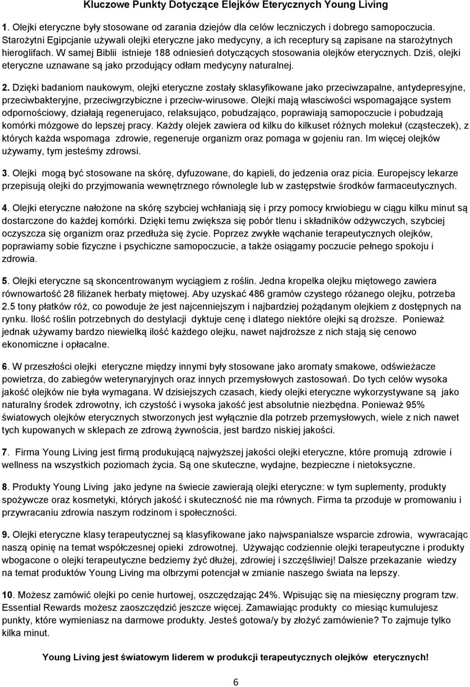 W samej Biblii istnieje 188 odniesień dotyczących stosowania olejków eterycznych. Dziś, olejki eteryczne uznawane są jako przodujący odłam medycyny naturalnej. 2.