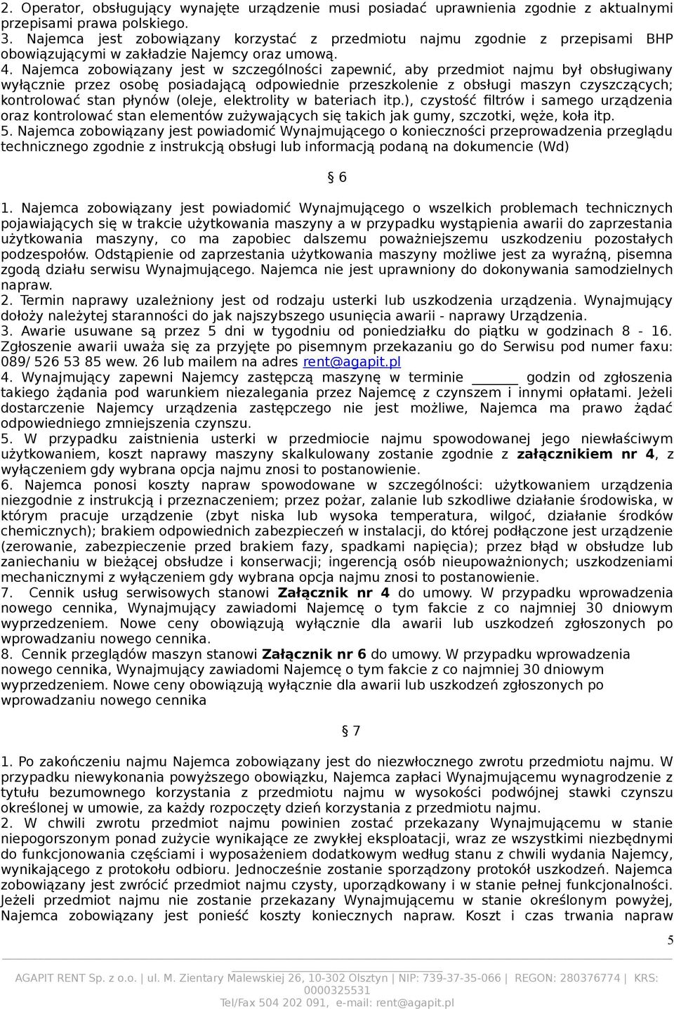 Najemca zobowiązany jest w szczególności zapewnić, aby przedmiot najmu był obsługiwany wyłącznie przez osobę posiadającą odpowiednie przeszkolenie z obsługi maszyn czyszczących; kontrolować stan