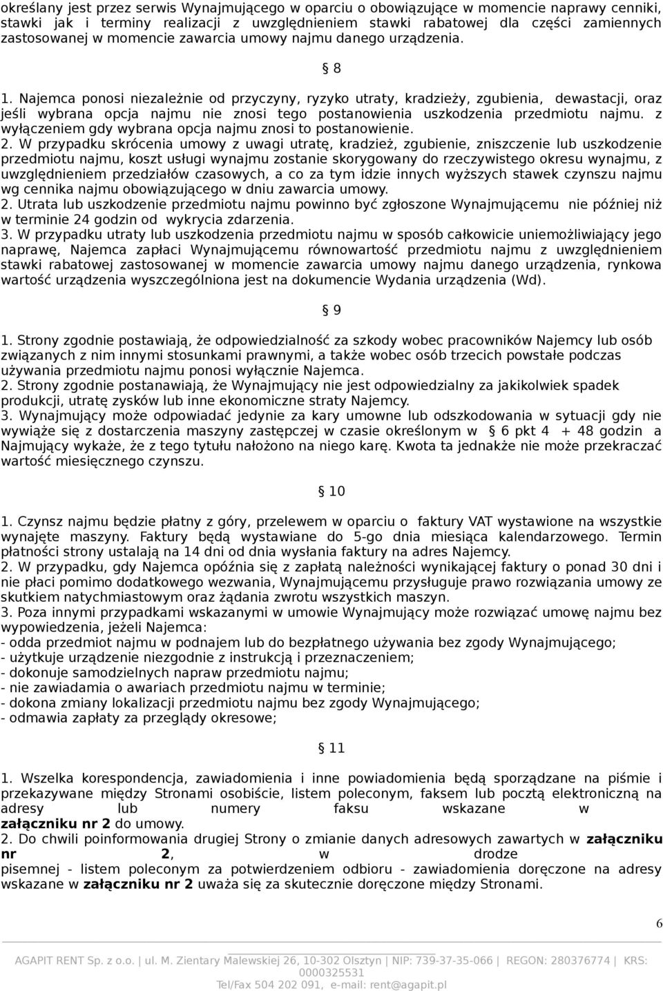 Najemca ponosi niezależnie od przyczyny, ryzyko utraty, kradzieży, zgubienia, dewastacji, oraz jeśli wybrana opcja najmu nie znosi tego postanowienia uszkodzenia przedmiotu najmu.