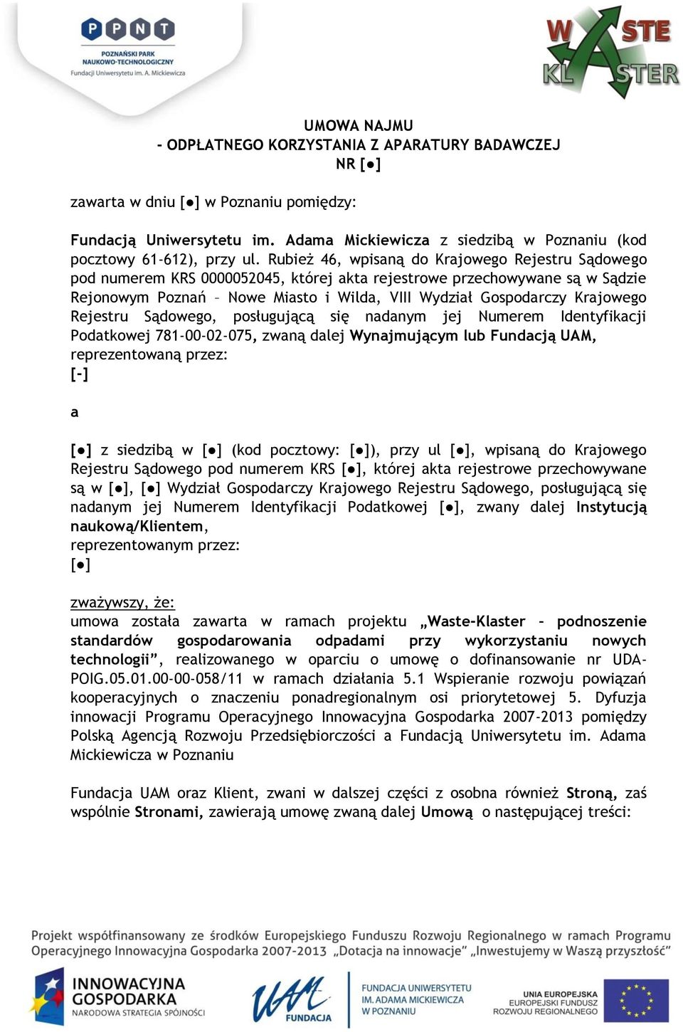 Rubież 46, wpisaną do Krajowego Rejestru Sądowego pod numerem KRS 0000052045, której akta rejestrowe przechowywane są w Sądzie Rejonowym Poznań Nowe Miasto i Wilda, VIII Wydział Gospodarczy Krajowego