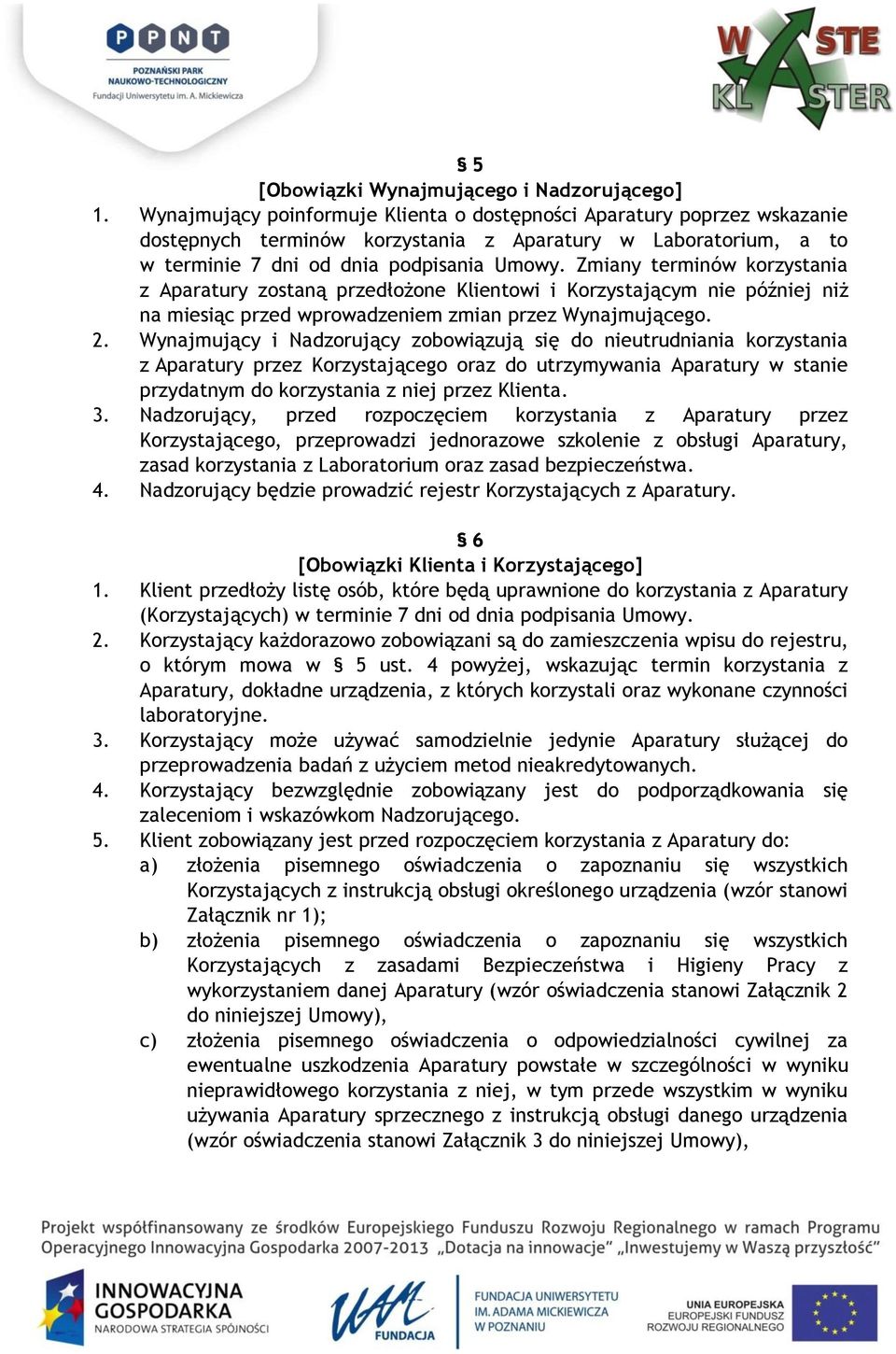 Zmiany terminów korzystania z Aparatury zostaną przedłożone Klientowi i Korzystającym nie później niż na miesiąc przed wprowadzeniem zmian przez Wynajmującego. 2.